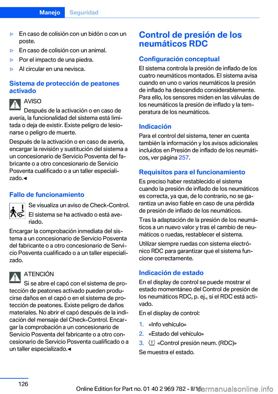 BMW X5 2016 Manuales de Empleo (in Spanish) ▷En caso de colisión con un bidón o con un
poste.▷En caso de colisión con un animal.▷Por el impacto de una piedra.▷Al circular en una nevisca.
Sistema de protección de peatones
activado
AV BMW X5 2016 Manuales de Empleo (in Spanish) ▷En caso de colisión con un bidón o con un
poste.▷En caso de colisión con un animal.▷Por el impacto de una piedra.▷Al circular en una nevisca.
Sistema de protección de peatones
activado
AV