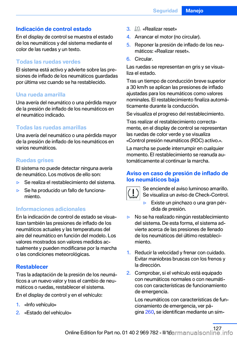 BMW X5 2016 Manuales de Empleo (in Spanish) Indicación de control estado
En el display de control se muestra el estado
de los neumáticos y del sistema mediante el
color de las ruedas y un texto.
Todas las ruedas verdes
El sistema está activo BMW X5 2016 Manuales de Empleo (in Spanish) Indicación de control estado
En el display de control se muestra el estado
de los neumáticos y del sistema mediante el
color de las ruedas y un texto.
Todas las ruedas verdes
El sistema está activo