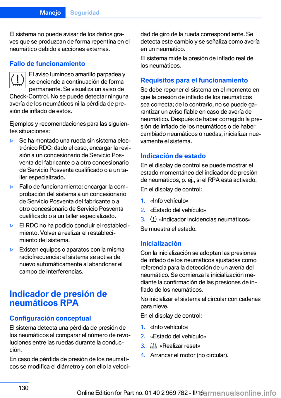 BMW X5 2016 Manuales de Empleo (in Spanish) El sistema no puede avisar de los daños gra‐
ves que se produzcan de forma repentina en el
neumático debido a acciones externas.
Fallo de funcionamiento El aviso luminoso amarillo parpadea y
se en BMW X5 2016 Manuales de Empleo (in Spanish) El sistema no puede avisar de los daños gra‐
ves que se produzcan de forma repentina en el
neumático debido a acciones externas.
Fallo de funcionamiento El aviso luminoso amarillo parpadea y
se en