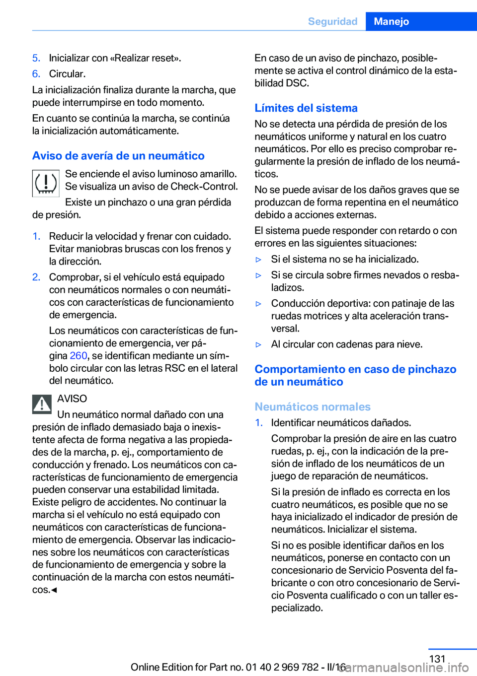 BMW X5 2016 Manuales de Empleo (in Spanish) 5.Inicializar con «Realizar reset».6.Circular.
La inicialización finaliza durante la marcha, que
puede interrumpirse en todo momento.
En cuanto se continúa la marcha, se continúa
la inicializaci BMW X5 2016 Manuales de Empleo (in Spanish) 5.Inicializar con «Realizar reset».6.Circular.
La inicialización finaliza durante la marcha, que
puede interrumpirse en todo momento.
En cuanto se continúa la marcha, se continúa
la inicializaci