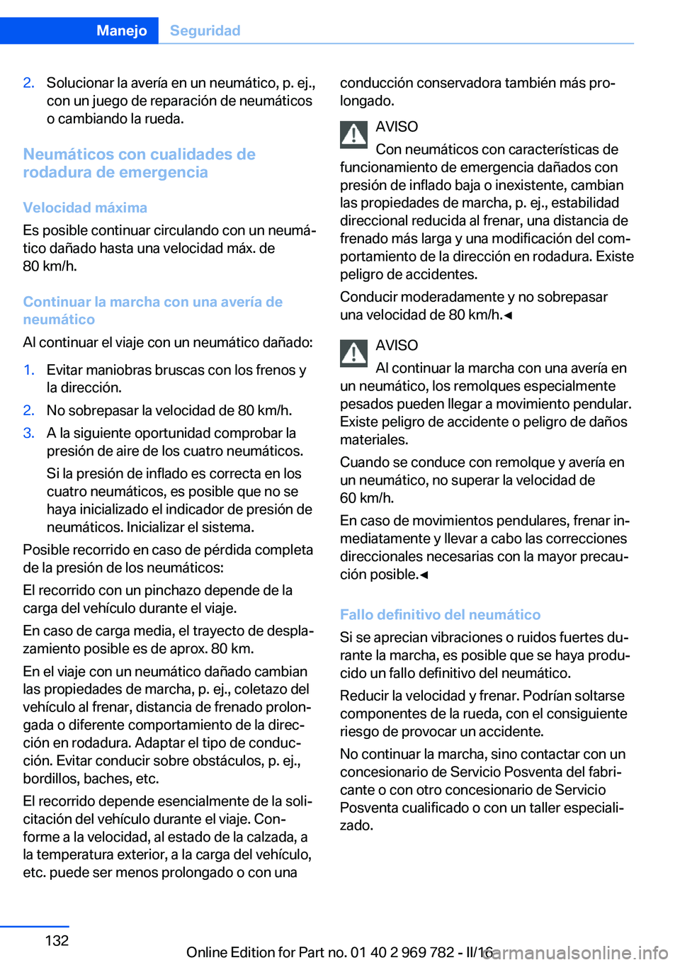BMW X5 2016 Manuales de Empleo (in Spanish) 2.Solucionar la avería en un neumático, p. ej.,
con un juego de reparación de neumáticos
o cambiando la rueda.
Neumáticos con cualidades de
rodadura de emergencia
Velocidad máxima
Es posible con BMW X5 2016 Manuales de Empleo (in Spanish) 2.Solucionar la avería en un neumático, p. ej.,
con un juego de reparación de neumáticos
o cambiando la rueda.
Neumáticos con cualidades de
rodadura de emergencia
Velocidad máxima
Es posible con