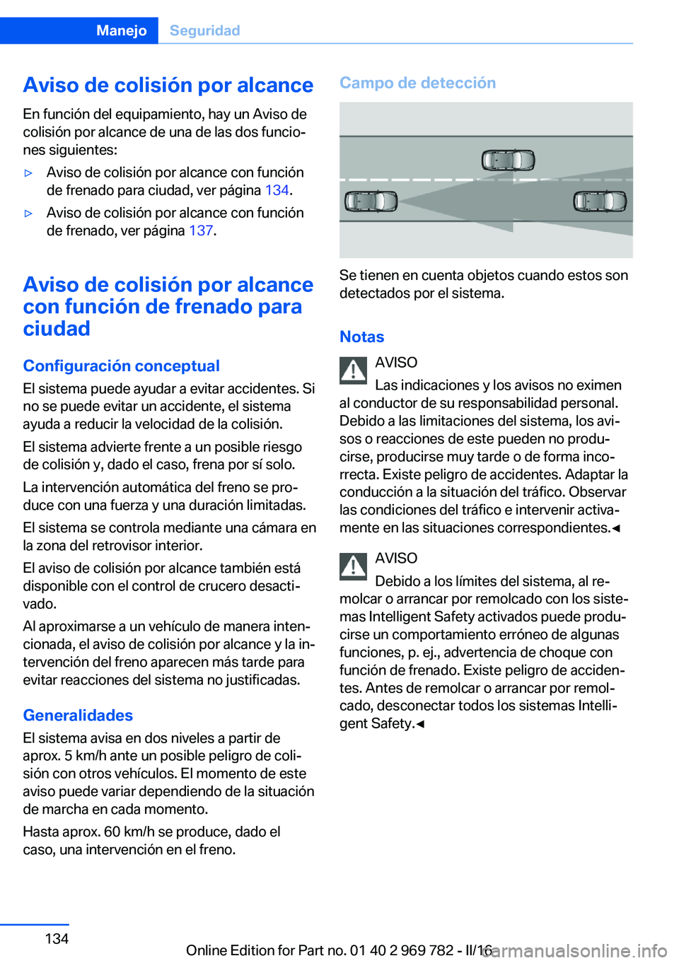 BMW X5 2016 Manuales de Empleo (in Spanish) Aviso de colisión por alcanceEn función del equipamiento, hay un Aviso de
colisión por alcance de una de las dos funcio‐
nes siguientes:▷Aviso de colisión por alcance con función
de frenado p BMW X5 2016 Manuales de Empleo (in Spanish) Aviso de colisión por alcanceEn función del equipamiento, hay un Aviso de
colisión por alcance de una de las dos funcio‐
nes siguientes:▷Aviso de colisión por alcance con función
de frenado p