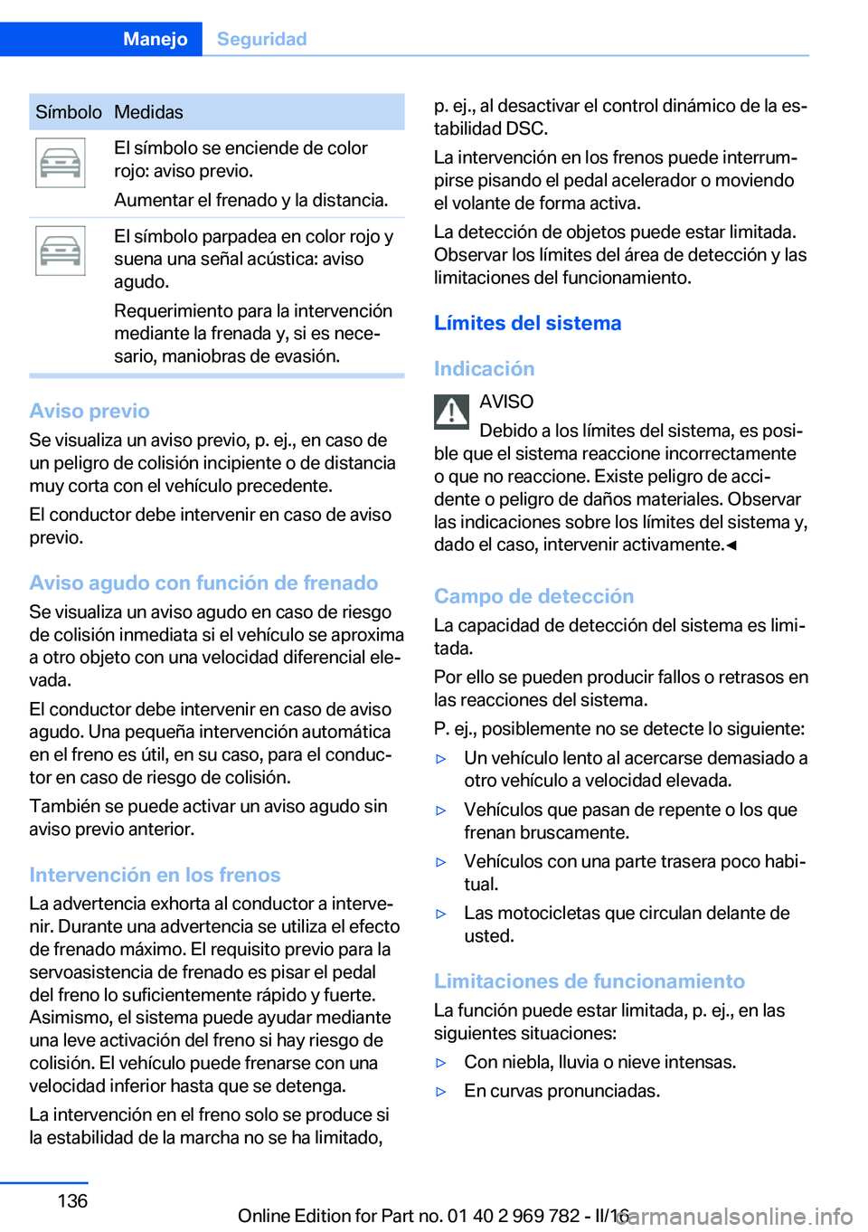 BMW X5 2016 Manuales de Empleo (in Spanish) SímboloMedidasEl símbolo se enciende de color
rojo: aviso previo.
Aumentar el frenado y la distancia.El símbolo parpadea en color rojo y
suena una señal acústica: aviso
agudo.
Requerimiento para BMW X5 2016 Manuales de Empleo (in Spanish) SímboloMedidasEl símbolo se enciende de color
rojo: aviso previo.
Aumentar el frenado y la distancia.El símbolo parpadea en color rojo y
suena una señal acústica: aviso
agudo.
Requerimiento para
