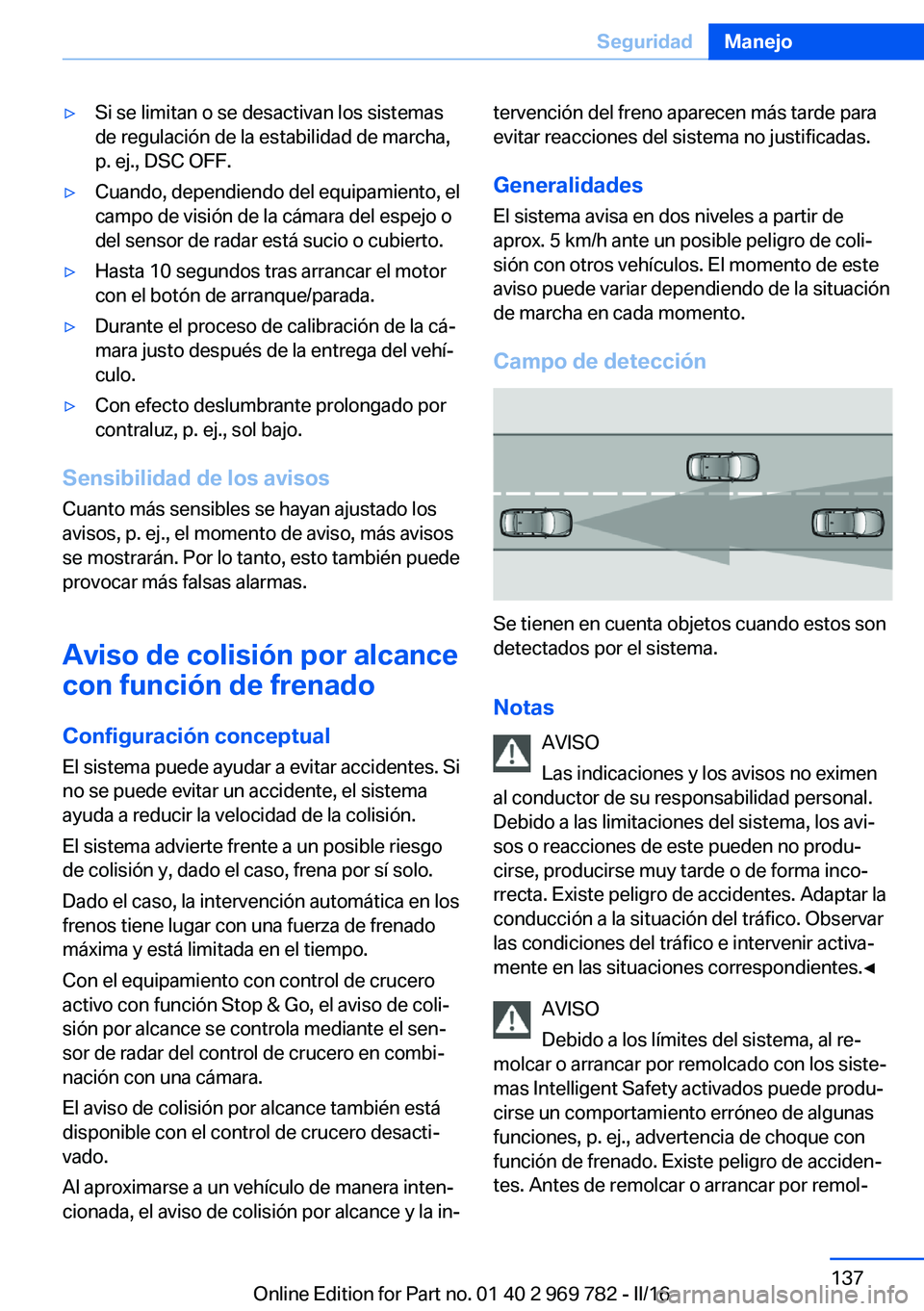 BMW X5 2016 Manuales de Empleo (in Spanish) ▷Si se limitan o se desactivan los sistemas
de regulación de la estabilidad de marcha,
p. ej., DSC OFF.▷Cuando, dependiendo del equipamiento, el
campo de visión de la cámara del espejo o
del se BMW X5 2016 Manuales de Empleo (in Spanish) ▷Si se limitan o se desactivan los sistemas
de regulación de la estabilidad de marcha,
p. ej., DSC OFF.▷Cuando, dependiendo del equipamiento, el
campo de visión de la cámara del espejo o
del se