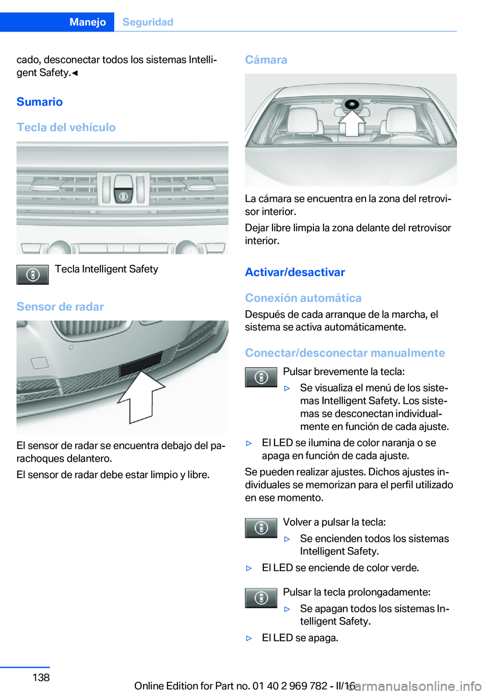 BMW X5 2016 Manuales de Empleo (in Spanish) cado, desconectar todos los sistemas Intelli‐
gent Safety.◀
Sumario
Tecla del vehículo
Tecla Intelligent Safety
Sensor de radar
El sensor de radar se encuentra debajo del pa‐
rachoques delanter BMW X5 2016 Manuales de Empleo (in Spanish) cado, desconectar todos los sistemas Intelli‐
gent Safety.◀
Sumario
Tecla del vehículo
Tecla Intelligent Safety
Sensor de radar
El sensor de radar se encuentra debajo del pa‐
rachoques delanter