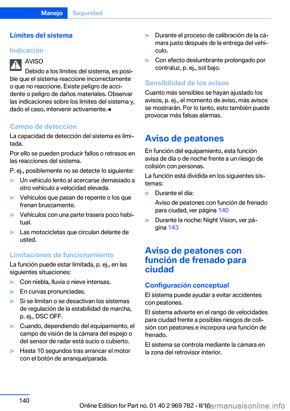 BMW X5 2016 Manuales de Empleo (in Spanish) Límites del sistema
Indicación AVISO
Debido a los límites del sistema, es posi‐
ble que el sistema reaccione incorrectamente
o que no reaccione. Existe peligro de acci‐
dente o peligro de daño BMW X5 2016 Manuales de Empleo (in Spanish) Límites del sistema
Indicación AVISO
Debido a los límites del sistema, es posi‐
ble que el sistema reaccione incorrectamente
o que no reaccione. Existe peligro de acci‐
dente o peligro de daño