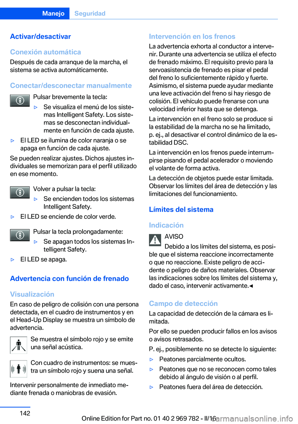 BMW X5 2016 Manuales de Empleo (in Spanish) Activar/desactivar
Conexión automática Después de cada arranque de la marcha, el
sistema se activa automáticamente.
Conectar/desconectar manualmente Pulsar brevemente la tecla:▷Se visualiza el m BMW X5 2016 Manuales de Empleo (in Spanish) Activar/desactivar
Conexión automática Después de cada arranque de la marcha, el
sistema se activa automáticamente.
Conectar/desconectar manualmente Pulsar brevemente la tecla:▷Se visualiza el m