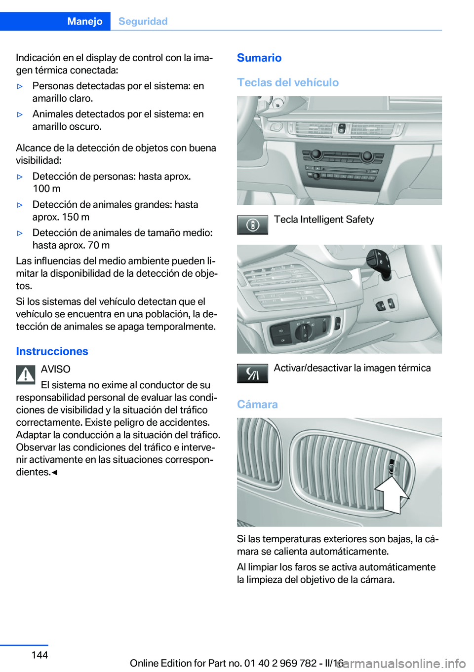 BMW X5 2016 Manuales de Empleo (in Spanish) Indicación en el display de control con la ima‐
gen térmica conectada:▷Personas detectadas por el sistema: en
amarillo claro.▷Animales detectados por el sistema: en
amarillo oscuro.
Alcance de BMW X5 2016 Manuales de Empleo (in Spanish) Indicación en el display de control con la ima‐
gen térmica conectada:▷Personas detectadas por el sistema: en
amarillo claro.▷Animales detectados por el sistema: en
amarillo oscuro.
Alcance de