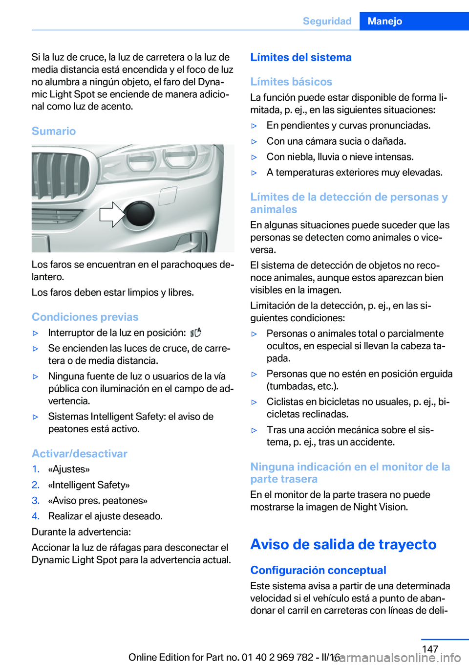 BMW X5 2016 Manuales de Empleo (in Spanish) Si la luz de cruce, la luz de carretera o la luz de
media distancia está encendida y el foco de luz
no alumbra a ningún objeto, el faro del Dyna‐
mic Light Spot se enciende de manera adicio‐
nal BMW X5 2016 Manuales de Empleo (in Spanish) Si la luz de cruce, la luz de carretera o la luz de
media distancia está encendida y el foco de luz
no alumbra a ningún objeto, el faro del Dyna‐
mic Light Spot se enciende de manera adicio‐
nal