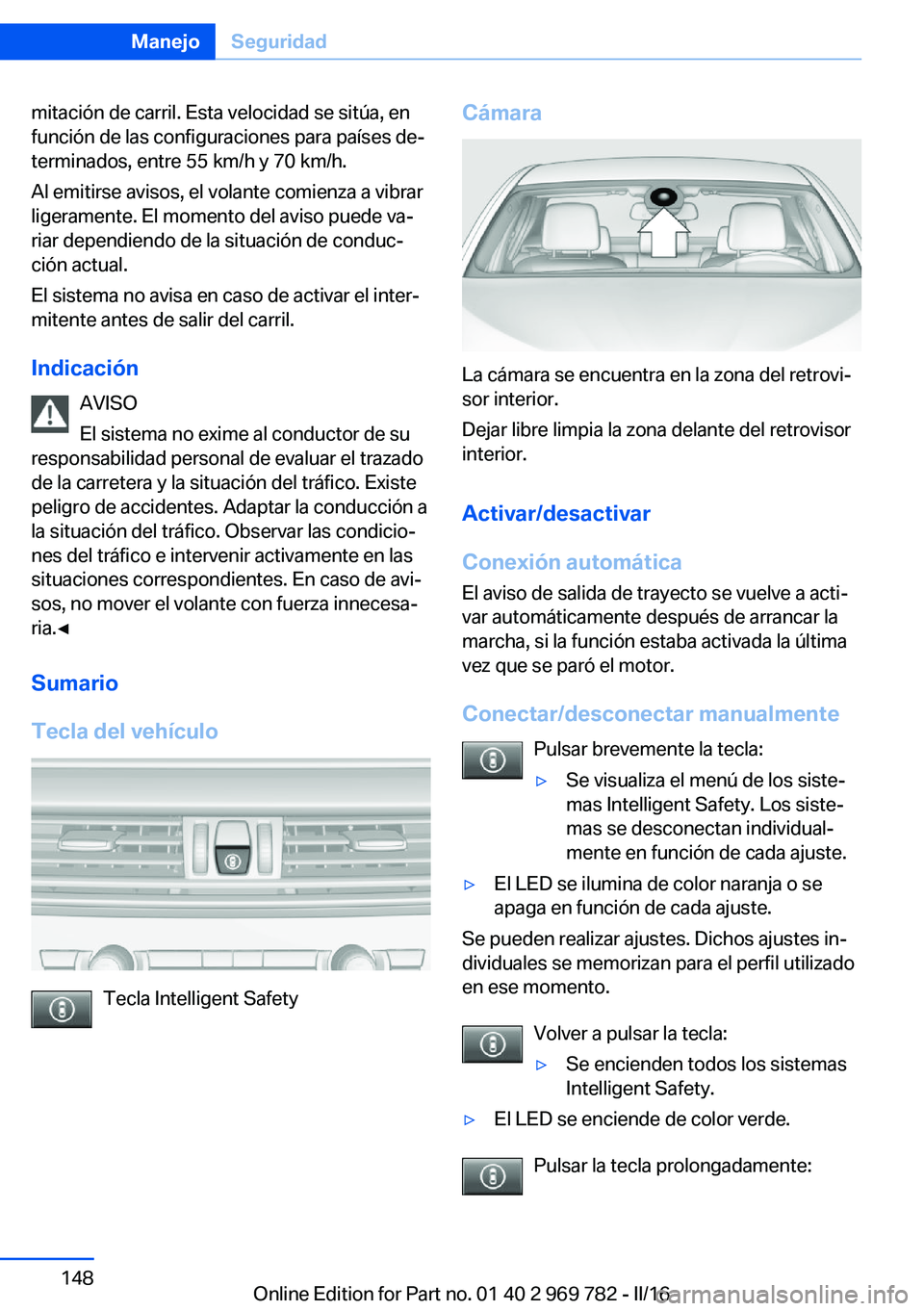 BMW X5 2016 Manuales de Empleo (in Spanish) mitación de carril. Esta velocidad se sitúa, en
función de las configuraciones para países de‐
terminados, entre 55 km/h y 70 km/h.
Al emitirse avisos, el volante comienza a vibrar
ligeramente. BMW X5 2016 Manuales de Empleo (in Spanish) mitación de carril. Esta velocidad se sitúa, en
función de las configuraciones para países de‐
terminados, entre 55 km/h y 70 km/h.
Al emitirse avisos, el volante comienza a vibrar
ligeramente.