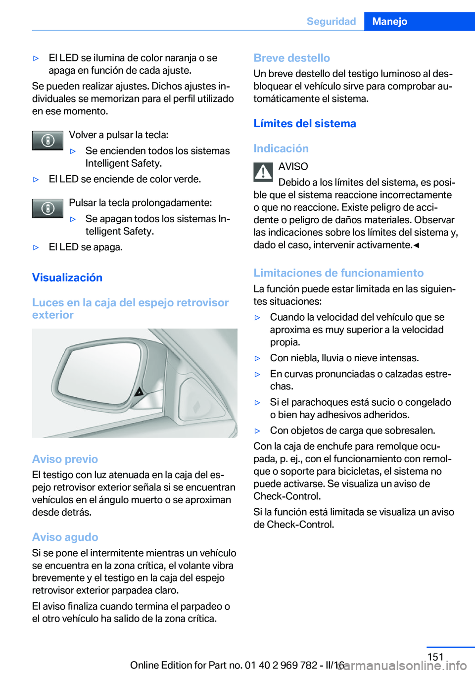 BMW X5 2016 Manuales de Empleo (in Spanish) ▷El LED se ilumina de color naranja o se
apaga en función de cada ajuste.
Se pueden realizar ajustes. Dichos ajustes in‐
dividuales se memorizan para el perfil utilizado
en ese momento.
Volver a BMW X5 2016 Manuales de Empleo (in Spanish) ▷El LED se ilumina de color naranja o se
apaga en función de cada ajuste.
Se pueden realizar ajustes. Dichos ajustes in‐
dividuales se memorizan para el perfil utilizado
en ese momento.
Volver a