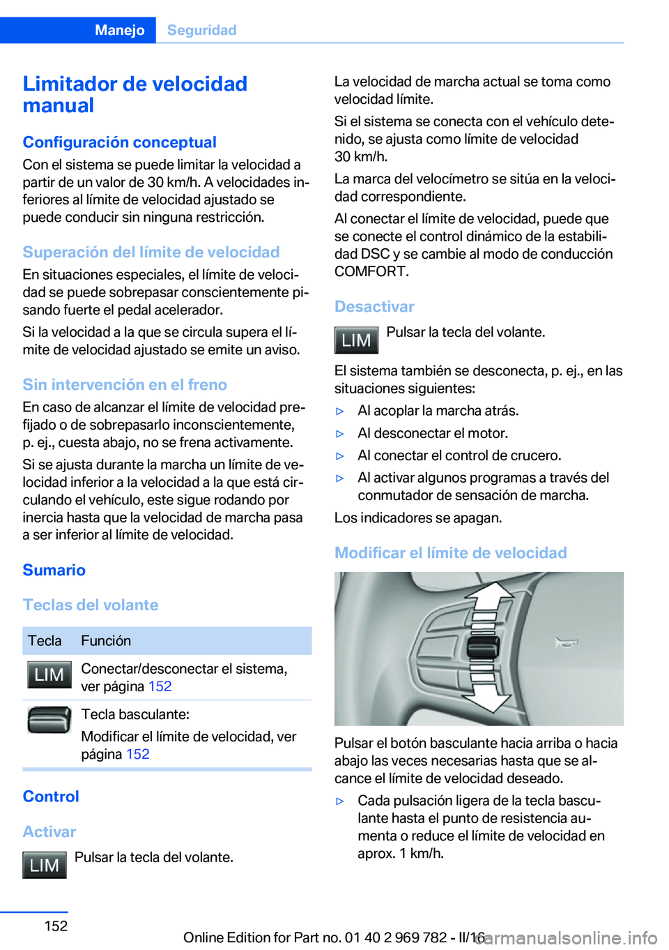 BMW X5 2016 Manuales de Empleo (in Spanish) Limitador de velocidad
manual
Configuración conceptual
Con el sistema se puede limitar la velocidad a
partir de un valor de 30 km/h. A velocidades in‐
feriores al límite de velocidad ajustado se
p BMW X5 2016 Manuales de Empleo (in Spanish) Limitador de velocidad
manual
Configuración conceptual
Con el sistema se puede limitar la velocidad a
partir de un valor de 30 km/h. A velocidades in‐
feriores al límite de velocidad ajustado se
p