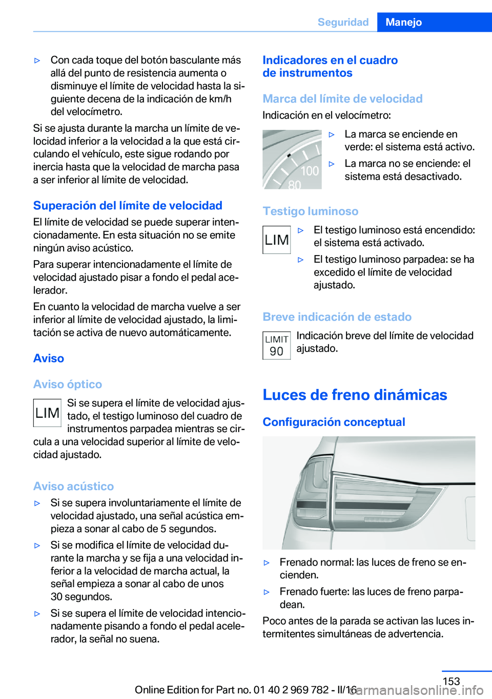 BMW X5 2016 Manuales de Empleo (in Spanish) ▷Con cada toque del botón basculante más
allá del punto de resistencia aumenta o
disminuye el límite de velocidad hasta la si‐
guiente decena de la indicación de km/h
del velocímetro.
Si se BMW X5 2016 Manuales de Empleo (in Spanish) ▷Con cada toque del botón basculante más
allá del punto de resistencia aumenta o
disminuye el límite de velocidad hasta la si‐
guiente decena de la indicación de km/h
del velocímetro.
Si se