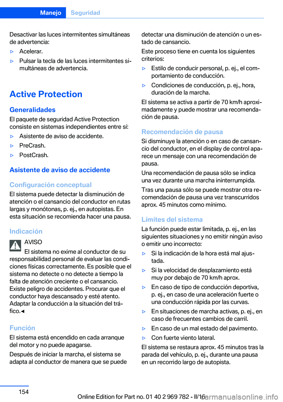 BMW X5 2016 Manuales de Empleo (in Spanish) Desactivar las luces intermitentes simultáneas
de advertencia:▷Acelerar.▷Pulsar la tecla de las luces intermitentes si‐
multáneas de advertencia.
Active Protection
Generalidades
El paquete de BMW X5 2016 Manuales de Empleo (in Spanish) Desactivar las luces intermitentes simultáneas
de advertencia:▷Acelerar.▷Pulsar la tecla de las luces intermitentes si‐
multáneas de advertencia.
Active Protection
Generalidades
El paquete de