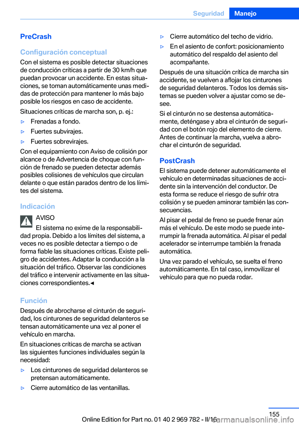 BMW X5 2016 Manuales de Empleo (in Spanish) PreCrash
Configuración conceptual
Con el sistema es posible detectar situaciones
de conducción críticas a partir de 30 km/h que
puedan provocar un accidente. En estas situa‐ ciones, se toman auto BMW X5 2016 Manuales de Empleo (in Spanish) PreCrash
Configuración conceptual
Con el sistema es posible detectar situaciones
de conducción críticas a partir de 30 km/h que
puedan provocar un accidente. En estas situa‐ ciones, se toman auto