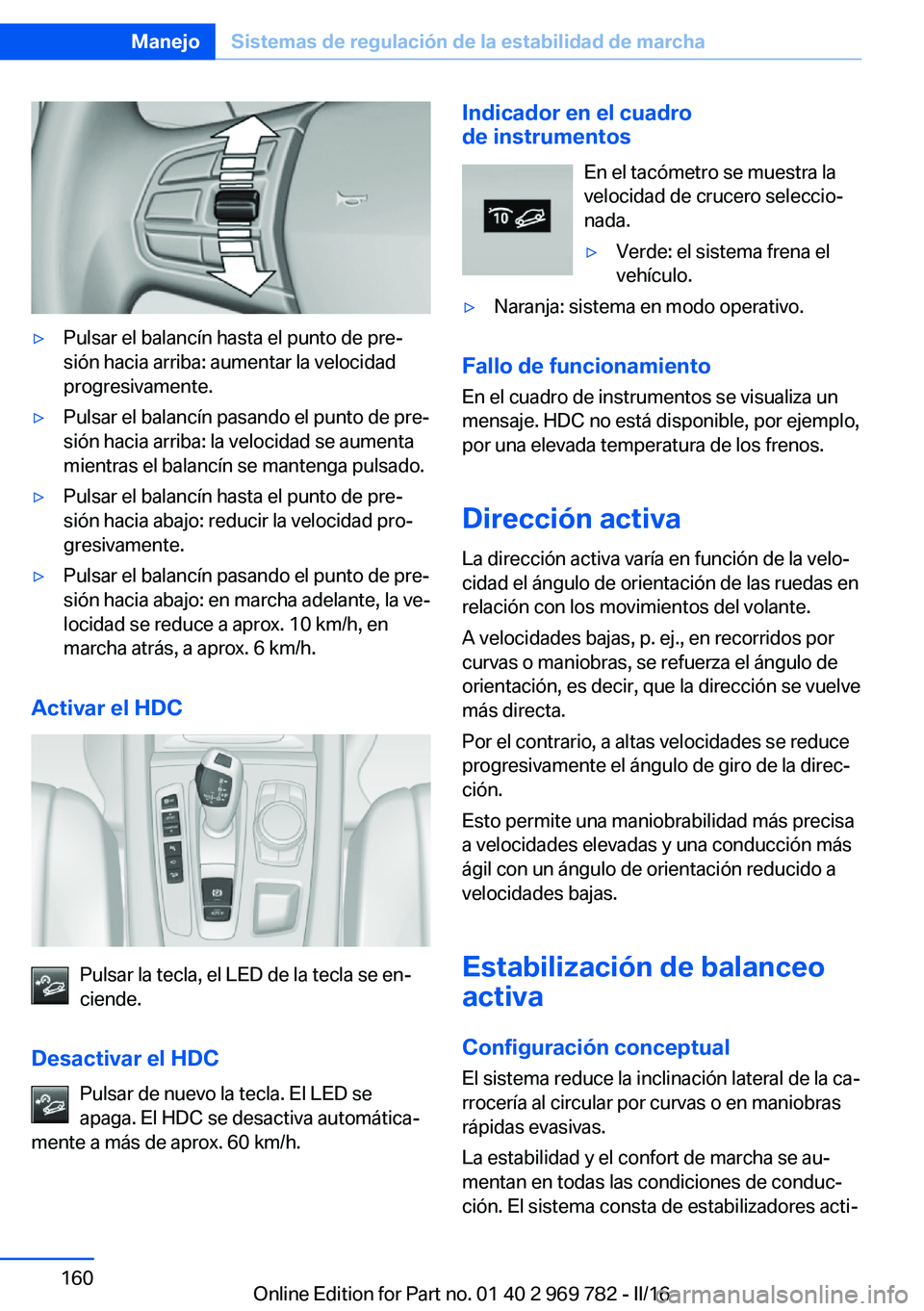 BMW X5 2016 Manuales de Empleo (in Spanish) ▷Pulsar el balancín hasta el punto de pre‐
sión hacia arriba: aumentar la velocidad
progresivamente.▷Pulsar el balancín pasando el punto de pre‐
sión hacia arriba: la velocidad se aumenta
BMW X5 2016 Manuales de Empleo (in Spanish) ▷Pulsar el balancín hasta el punto de pre‐
sión hacia arriba: aumentar la velocidad
progresivamente.▷Pulsar el balancín pasando el punto de pre‐
sión hacia arriba: la velocidad se aumenta