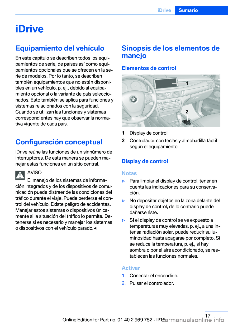 BMW X5 2016  Manuales de Empleo (in Spanish) iDriveEquipamiento del vehículo
En este capítulo se describen todos los equi‐
pamientos de serie, de países así como equi‐
pamientos opcionales que se ofrecen en la se‐
rie de modelos. Por l