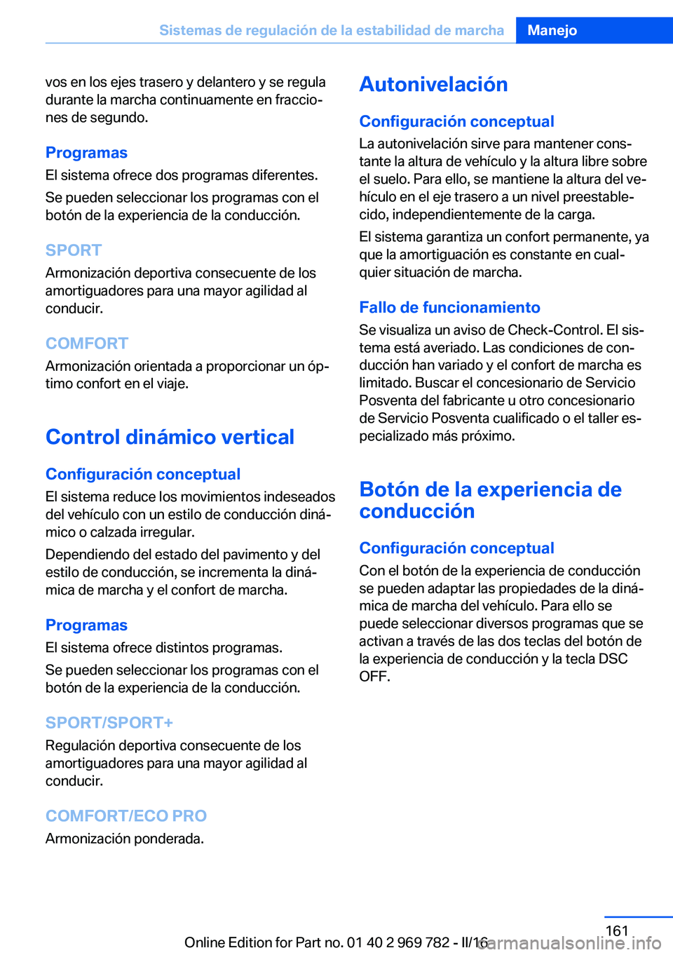 BMW X5 2016 Manuales de Empleo (in Spanish) vos en los ejes trasero y delantero y se regula
durante la marcha continuamente en fraccio‐
nes de segundo.
Programas El sistema ofrece dos programas diferentes.
Se pueden seleccionar los programas BMW X5 2016 Manuales de Empleo (in Spanish) vos en los ejes trasero y delantero y se regula
durante la marcha continuamente en fraccio‐
nes de segundo.
Programas El sistema ofrece dos programas diferentes.
Se pueden seleccionar los programas