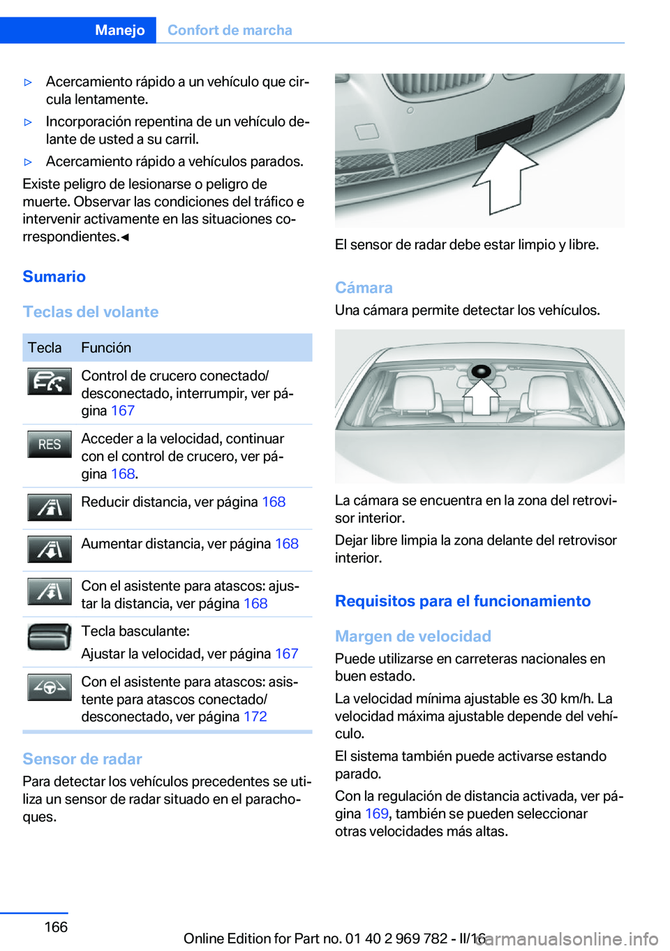 BMW X5 2016 Manuales de Empleo (in Spanish) ▷Acercamiento rápido a un vehículo que cir‐
cula lentamente.▷Incorporación repentina de un vehículo de‐
lante de usted a su carril.▷Acercamiento rápido a vehículos parados.
Existe peli BMW X5 2016 Manuales de Empleo (in Spanish) ▷Acercamiento rápido a un vehículo que cir‐
cula lentamente.▷Incorporación repentina de un vehículo de‐
lante de usted a su carril.▷Acercamiento rápido a vehículos parados.
Existe peli