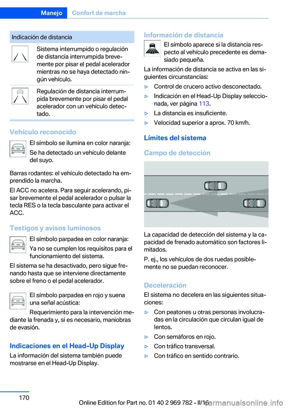 BMW X5 2016 Manuales de Empleo (in Spanish) Indicación de distanciaSistema interrumpido o regulación
de distancia interrumpida breve‐
mente por pisar el pedal acelerador
mientras no se haya detectado nin‐
gún vehículo.Regulación de dis BMW X5 2016 Manuales de Empleo (in Spanish) Indicación de distanciaSistema interrumpido o regulación
de distancia interrumpida breve‐
mente por pisar el pedal acelerador
mientras no se haya detectado nin‐
gún vehículo.Regulación de dis