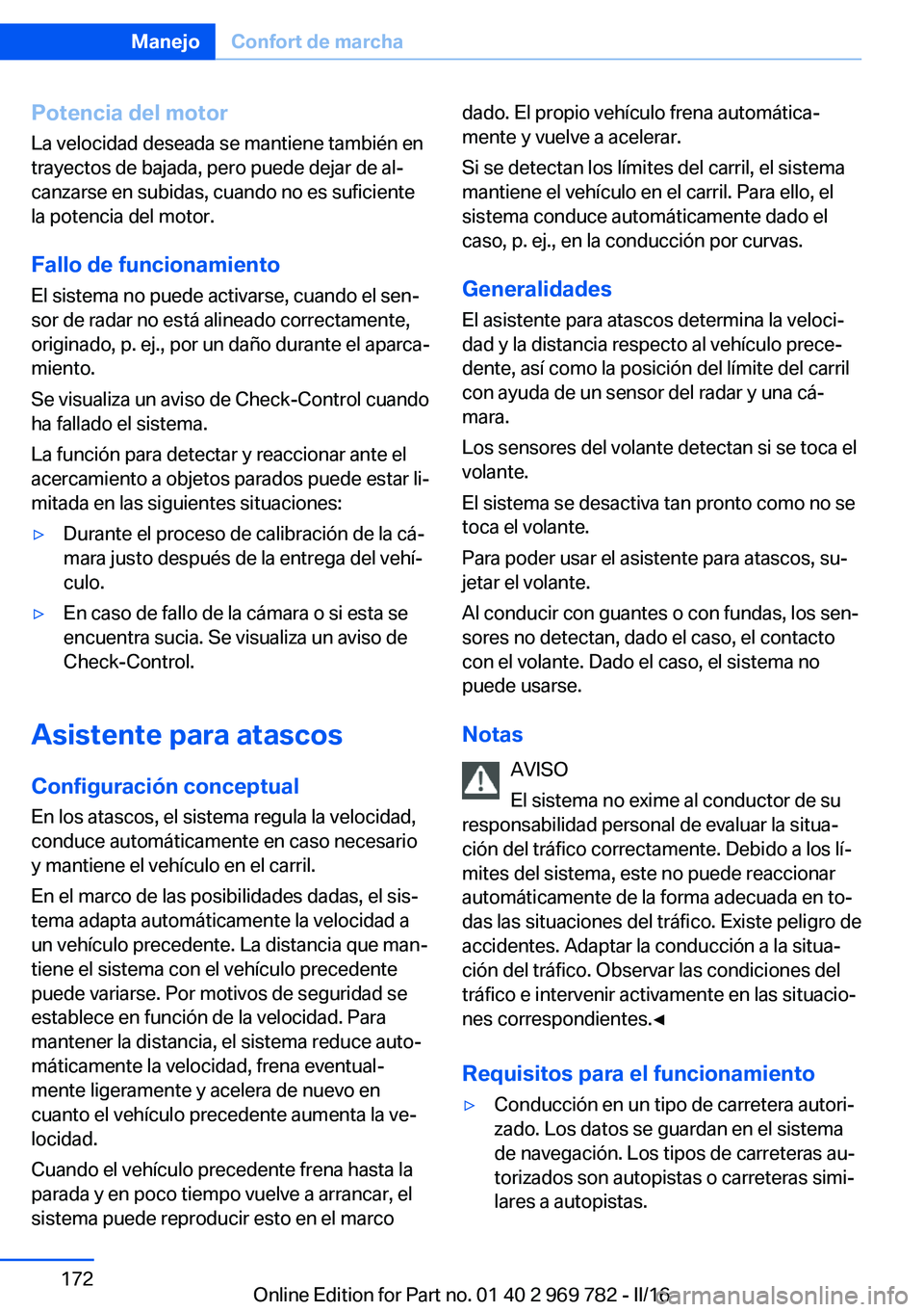 BMW X5 2016 Manuales de Empleo (in Spanish) Potencia del motorLa velocidad deseada se mantiene también en
trayectos de bajada, pero puede dejar de al‐
canzarse en subidas, cuando no es suficiente
la potencia del motor.
Fallo de funcionamient BMW X5 2016 Manuales de Empleo (in Spanish) Potencia del motorLa velocidad deseada se mantiene también en
trayectos de bajada, pero puede dejar de al‐
canzarse en subidas, cuando no es suficiente
la potencia del motor.
Fallo de funcionamient