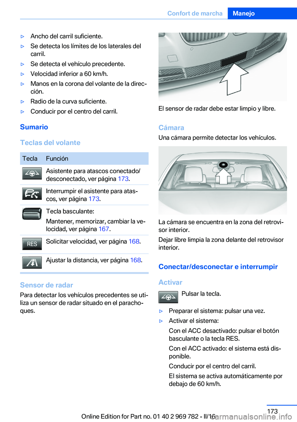 BMW X5 2016 Manuales de Empleo (in Spanish) ▷Ancho del carril suficiente.▷Se detecta los límites de los laterales del
carril.▷Se detecta el vehículo precedente.▷Velocidad inferior a 60 km/h.▷Manos en la corona del volante de la dire BMW X5 2016 Manuales de Empleo (in Spanish) ▷Ancho del carril suficiente.▷Se detecta los límites de los laterales del
carril.▷Se detecta el vehículo precedente.▷Velocidad inferior a 60 km/h.▷Manos en la corona del volante de la dire
