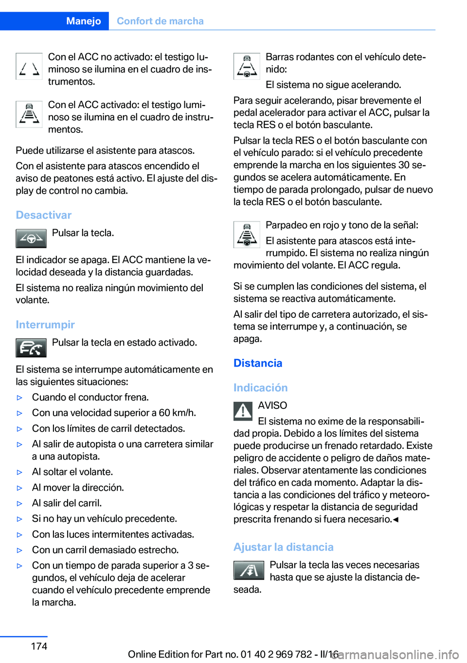 BMW X5 2016 Manuales de Empleo (in Spanish) Con el ACC no activado: el testigo lu‐
minoso se ilumina en el cuadro de ins‐
trumentos.
Con el ACC activado: el testigo lumi‐
noso se ilumina en el cuadro de instru‐
mentos.
Puede utilizarse BMW X5 2016 Manuales de Empleo (in Spanish) Con el ACC no activado: el testigo lu‐
minoso se ilumina en el cuadro de ins‐
trumentos.
Con el ACC activado: el testigo lumi‐
noso se ilumina en el cuadro de instru‐
mentos.
Puede utilizarse