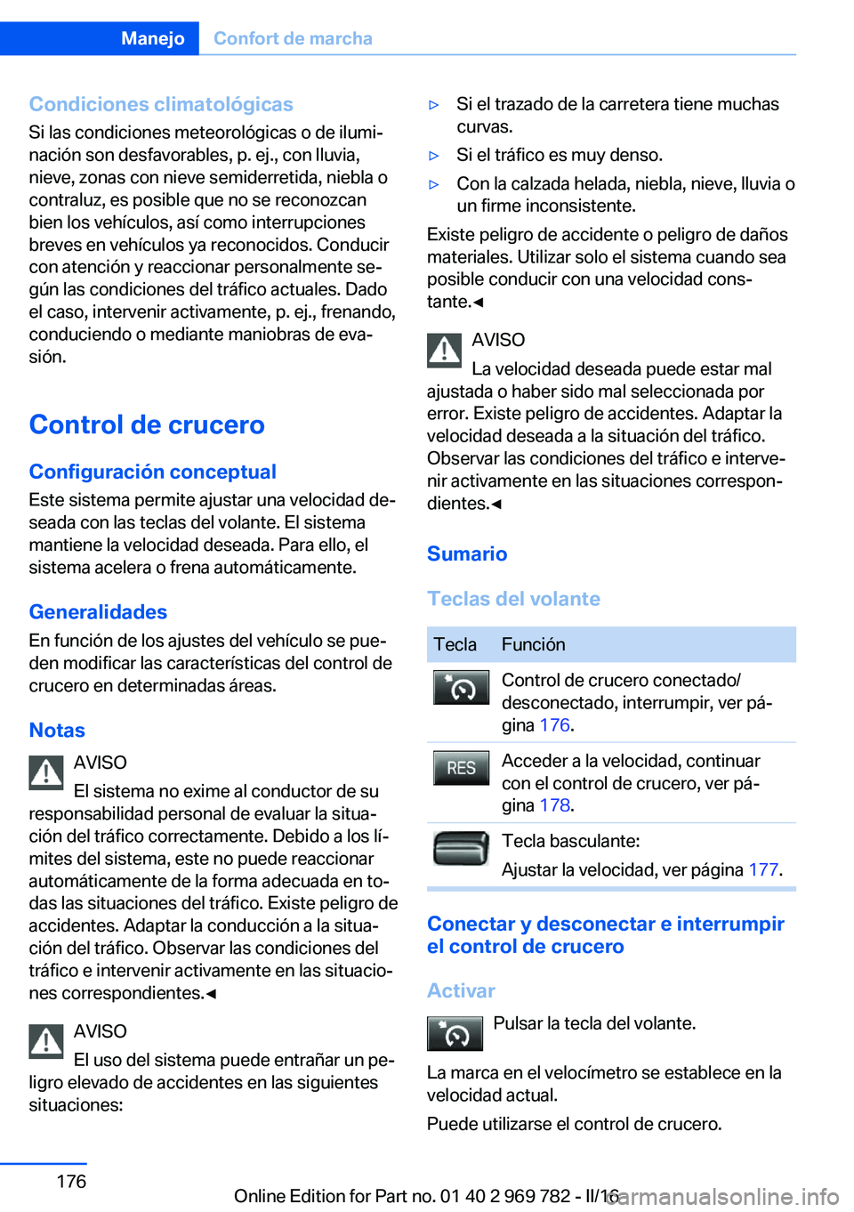 BMW X5 2016 Manuales de Empleo (in Spanish) Condiciones climatológicas
Si las condiciones meteorológicas o de ilumi‐
nación son desfavorables, p. ej., con lluvia,
nieve, zonas con nieve semiderretida, niebla o
contraluz, es posible que no BMW X5 2016 Manuales de Empleo (in Spanish) Condiciones climatológicas
Si las condiciones meteorológicas o de ilumi‐
nación son desfavorables, p. ej., con lluvia,
nieve, zonas con nieve semiderretida, niebla o
contraluz, es posible que no
