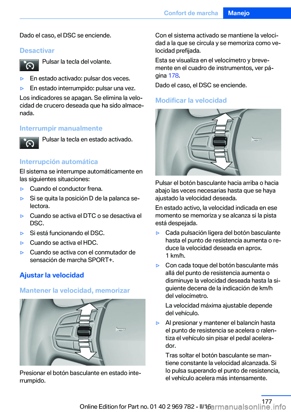 BMW X5 2016 Manuales de Empleo (in Spanish) Dado el caso, el DSC se enciende.Desactivar Pulsar la tecla del volante.▷En estado activado: pulsar dos veces.▷En estado interrumpido: pulsar una vez.
Los indicadores se apagan. Se elimina la velo BMW X5 2016 Manuales de Empleo (in Spanish) Dado el caso, el DSC se enciende.Desactivar Pulsar la tecla del volante.▷En estado activado: pulsar dos veces.▷En estado interrumpido: pulsar una vez.
Los indicadores se apagan. Se elimina la velo