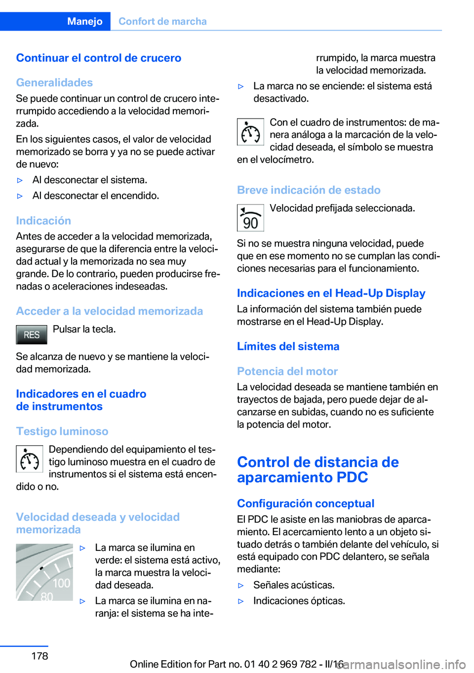 BMW X5 2016 Manuales de Empleo (in Spanish) Continuar el control de crucero
Generalidades
Se puede continuar un control de crucero inte‐
rrumpido accediendo a la velocidad memori‐
zada.
En los siguientes casos, el valor de velocidad
memoriz BMW X5 2016 Manuales de Empleo (in Spanish) Continuar el control de crucero
Generalidades
Se puede continuar un control de crucero inte‐
rrumpido accediendo a la velocidad memori‐
zada.
En los siguientes casos, el valor de velocidad
memoriz