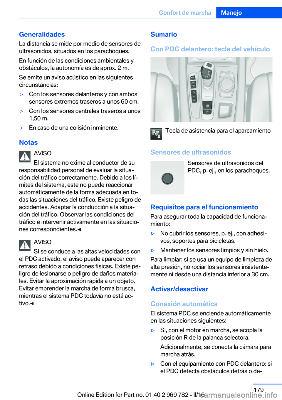 BMW X5 2016 Manuales de Empleo (in Spanish) Generalidades
La distancia se mide por medio de sensores de
ultrasonidos, situados en los parachoques.
En función de las condiciones ambientales y
obstáculos, la autonomía es de aprox. 2 m.
Se emit BMW X5 2016 Manuales de Empleo (in Spanish) Generalidades
La distancia se mide por medio de sensores de
ultrasonidos, situados en los parachoques.
En función de las condiciones ambientales y
obstáculos, la autonomía es de aprox. 2 m.
Se emit