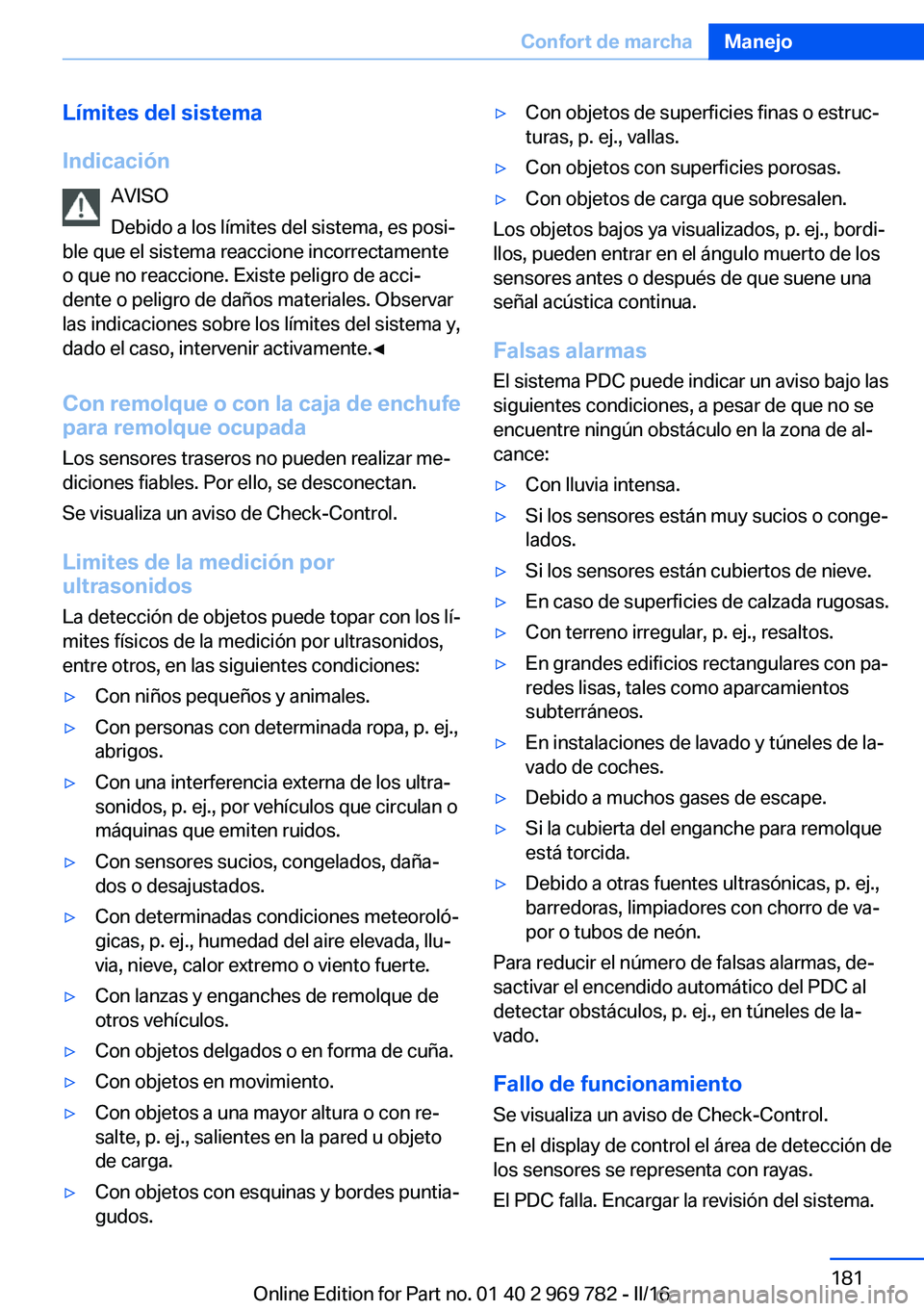 BMW X5 2016 Manuales de Empleo (in Spanish) Límites del sistema
Indicación AVISO
Debido a los límites del sistema, es posi‐
ble que el sistema reaccione incorrectamente
o que no reaccione. Existe peligro de acci‐
dente o peligro de daño BMW X5 2016 Manuales de Empleo (in Spanish) Límites del sistema
Indicación AVISO
Debido a los límites del sistema, es posi‐
ble que el sistema reaccione incorrectamente
o que no reaccione. Existe peligro de acci‐
dente o peligro de daño