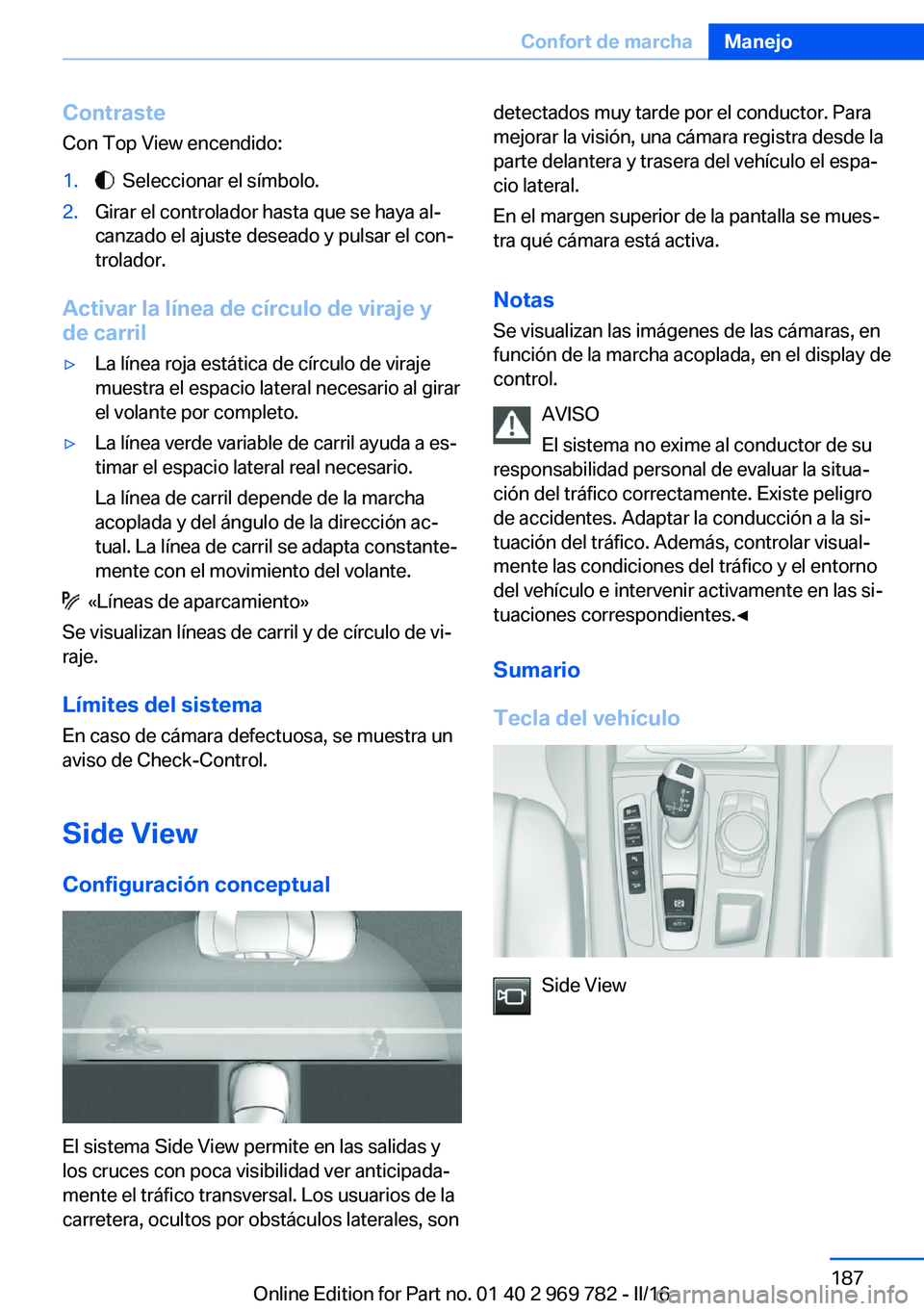BMW X5 2016 Manuales de Empleo (in Spanish) ContrasteCon Top View encendido:1. Seleccionar el símbolo.2.Girar el controlador hasta que se haya al‐
canzado el ajuste deseado y pulsar el con‐
trolador.
Activar la línea de círculo de viraj BMW X5 2016 Manuales de Empleo (in Spanish) ContrasteCon Top View encendido:1. Seleccionar el símbolo.2.Girar el controlador hasta que se haya al‐
canzado el ajuste deseado y pulsar el con‐
trolador.
Activar la línea de círculo de viraj