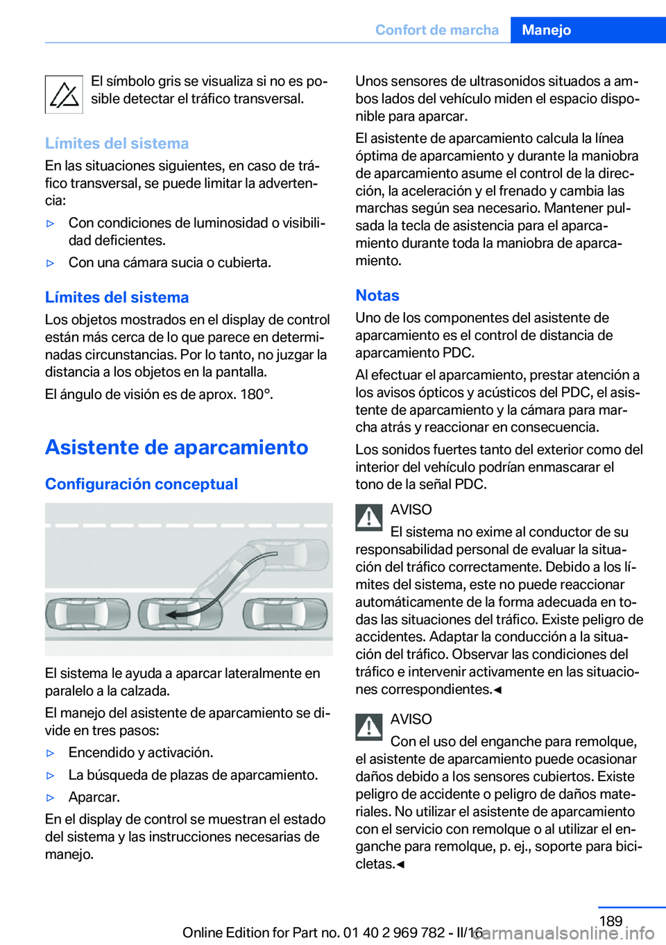 BMW X5 2016 Manuales de Empleo (in Spanish) El símbolo gris se visualiza si no es po‐
sible detectar el tráfico transversal.
Límites del sistema
En las situaciones siguientes, en caso de trá‐
fico transversal, se puede limitar la advert BMW X5 2016 Manuales de Empleo (in Spanish) El símbolo gris se visualiza si no es po‐
sible detectar el tráfico transversal.
Límites del sistema
En las situaciones siguientes, en caso de trá‐
fico transversal, se puede limitar la advert