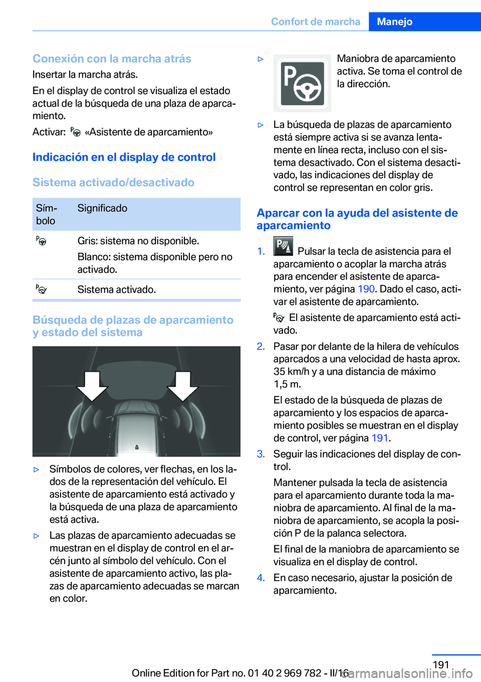 BMW X5 2016 Manuales de Empleo (in Spanish) Conexión con la marcha atrásInsertar la marcha atrás.
En el display de control se visualiza el estado
actual de la búsqueda de una plaza de aparca‐
miento.
Activar:
«Asistente de aparcamien BMW X5 2016 Manuales de Empleo (in Spanish) Conexión con la marcha atrásInsertar la marcha atrás.
En el display de control se visualiza el estado
actual de la búsqueda de una plaza de aparca‐
miento.
Activar:
«Asistente de aparcamien