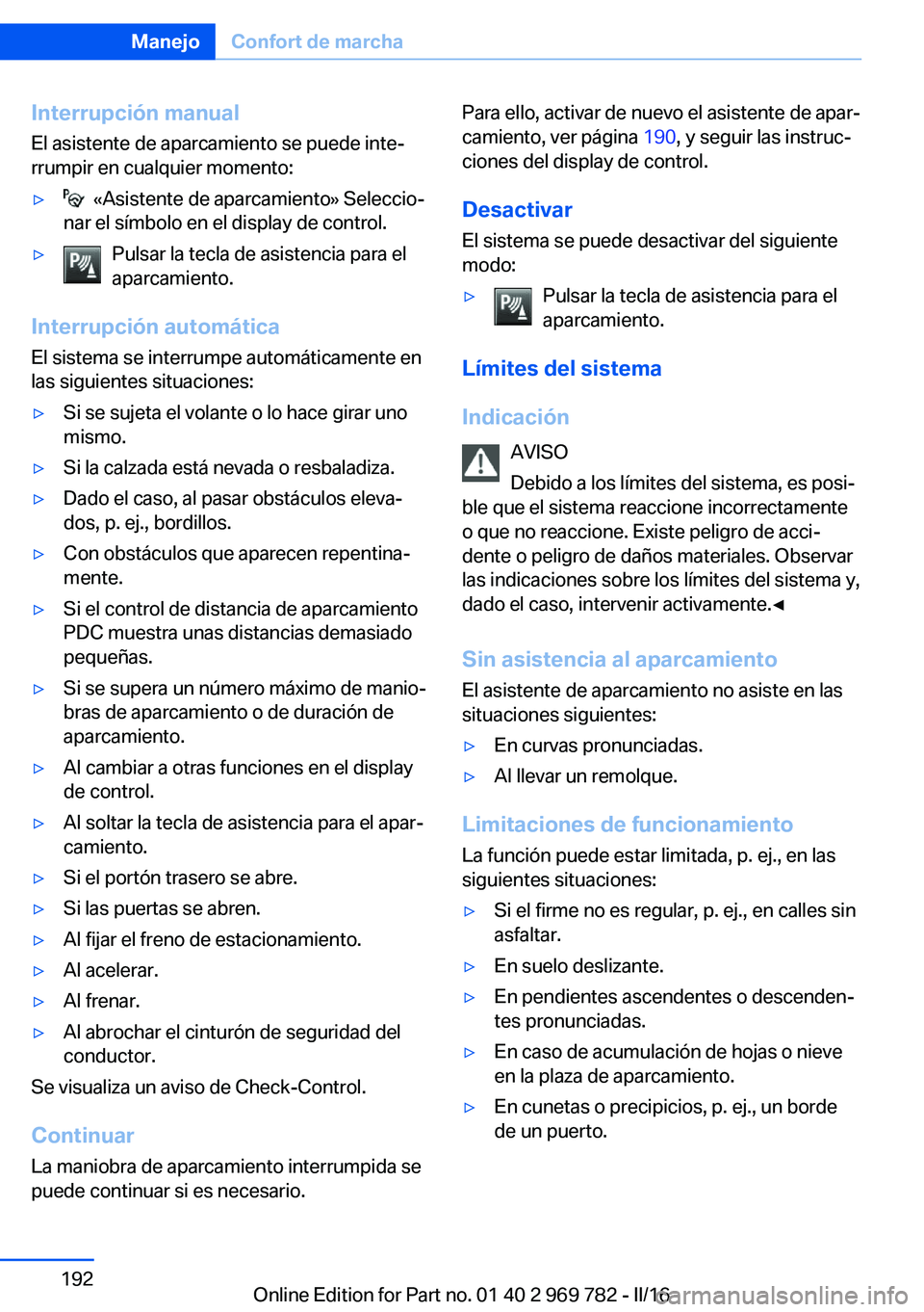 BMW X5 2016 Manuales de Empleo (in Spanish) Interrupción manual
El asistente de aparcamiento se puede inte‐
rrumpir en cualquier momento:▷ «Asistente de aparcamiento» Seleccio‐
nar el símbolo en el display de control.▷Pulsar la tec BMW X5 2016 Manuales de Empleo (in Spanish) Interrupción manual
El asistente de aparcamiento se puede inte‐
rrumpir en cualquier momento:▷ «Asistente de aparcamiento» Seleccio‐
nar el símbolo en el display de control.▷Pulsar la tec