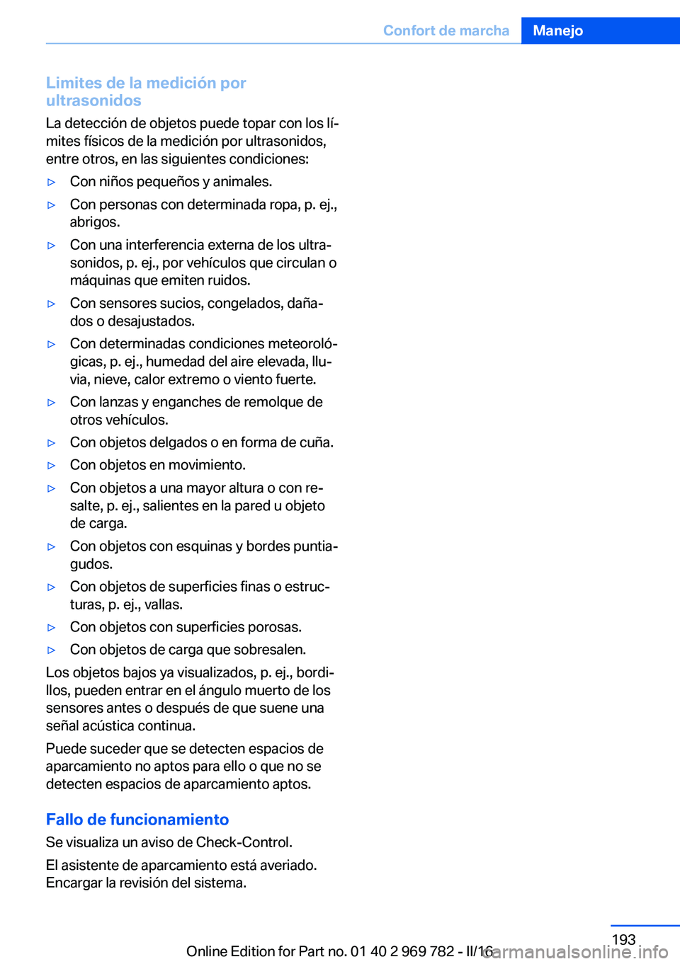 BMW X5 2016 Manuales de Empleo (in Spanish) Limites de la medición por
ultrasonidos
La detección de objetos puede topar con los lí‐
mites físicos de la medición por ultrasonidos,
entre otros, en las siguientes condiciones:▷Con niños p BMW X5 2016 Manuales de Empleo (in Spanish) Limites de la medición por
ultrasonidos
La detección de objetos puede topar con los lí‐
mites físicos de la medición por ultrasonidos,
entre otros, en las siguientes condiciones:▷Con niños p