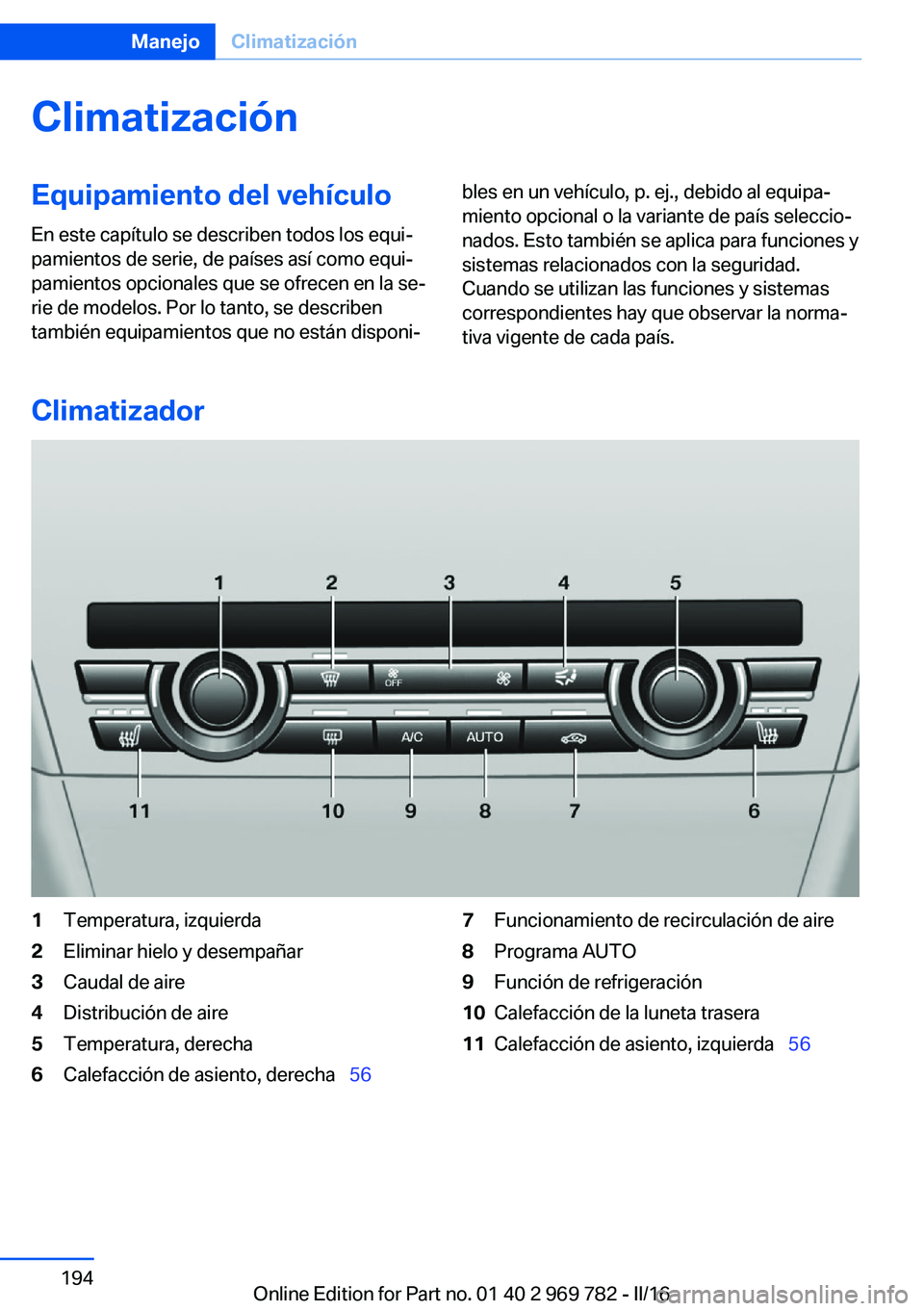 BMW X5 2016  Manuales de Empleo (in Spanish) ClimatizaciónEquipamiento del vehículo
En este capítulo se describen todos los equi‐
pamientos de serie, de países así como equi‐
pamientos opcionales que se ofrecen en la se‐
rie de modelo