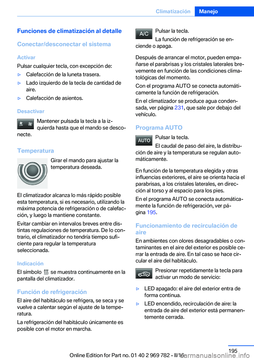 BMW X5 2016 Manuales de Empleo (in Spanish) Funciones de climatización al detalle
Conectar/desconectar el sistema Activar
Pulsar cualquier tecla, con excepción de:▷Calefacción de la luneta trasera.▷Lado izquierdo de la tecla de cantidad BMW X5 2016 Manuales de Empleo (in Spanish) Funciones de climatización al detalle
Conectar/desconectar el sistema Activar
Pulsar cualquier tecla, con excepción de:▷Calefacción de la luneta trasera.▷Lado izquierdo de la tecla de cantidad