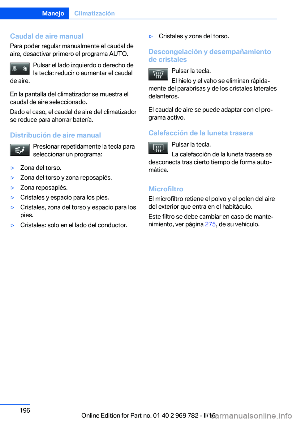 BMW X5 2016 Manuales de Empleo (in Spanish) Caudal de aire manualPara poder regular manualmente el caudal de
aire, desactivar primero el programa AUTO.
Pulsar el lado izquierdo o derecho de
la tecla: reducir o aumentar el caudal
de aire.
En la BMW X5 2016 Manuales de Empleo (in Spanish) Caudal de aire manualPara poder regular manualmente el caudal de
aire, desactivar primero el programa AUTO.
Pulsar el lado izquierdo o derecho de
la tecla: reducir o aumentar el caudal
de aire.
En la