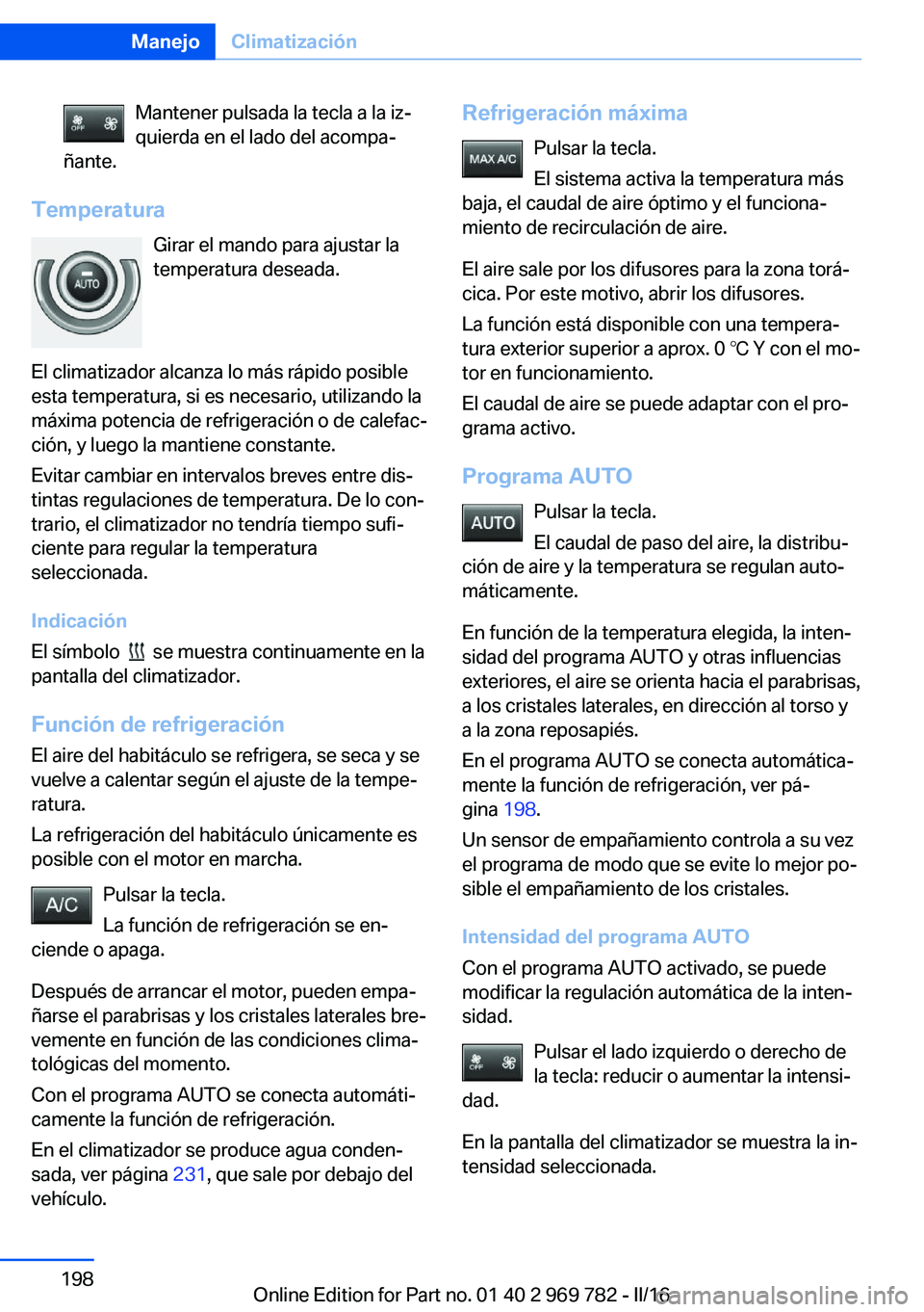 BMW X5 2016 Manuales de Empleo (in Spanish) Mantener pulsada la tecla a la iz‐
quierda en el lado del acompa‐
ñante.
Temperatura
Girar el mando para ajustar la
temperatura deseada.
El climatizador alcanza lo más rápido posible
esta tempe BMW X5 2016 Manuales de Empleo (in Spanish) Mantener pulsada la tecla a la iz‐
quierda en el lado del acompa‐
ñante.
Temperatura
Girar el mando para ajustar la
temperatura deseada.
El climatizador alcanza lo más rápido posible
esta tempe