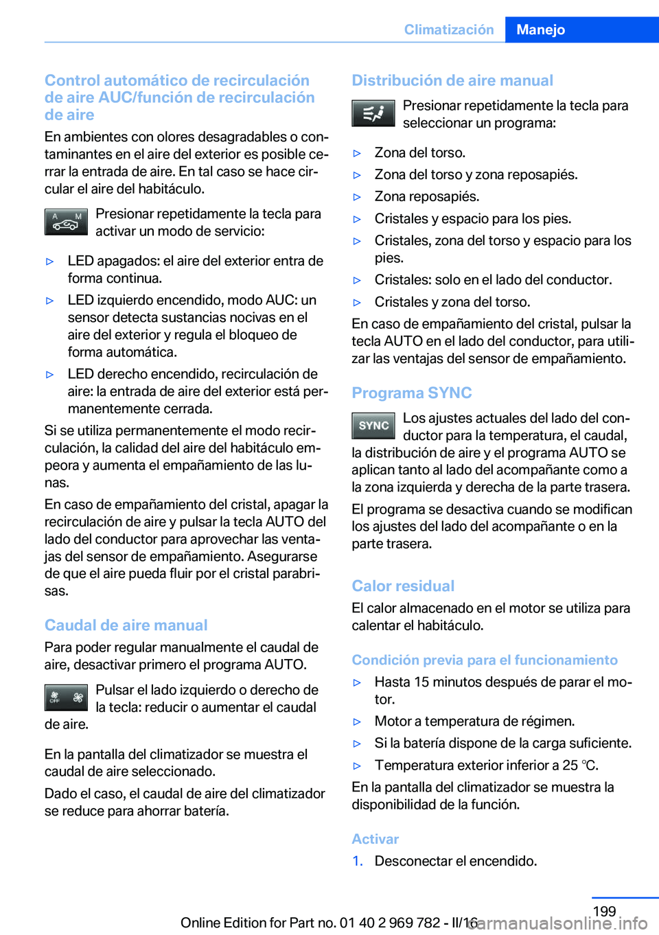 BMW X5 2016 Manuales de Empleo (in Spanish) Control automático de recirculaciónde aire AUC/función de recirculación
de aire
En ambientes con olores desagradables o con‐taminantes en el aire del exterior es posible ce‐
rrar la entrada de BMW X5 2016 Manuales de Empleo (in Spanish) Control automático de recirculaciónde aire AUC/función de recirculación
de aire
En ambientes con olores desagradables o con‐taminantes en el aire del exterior es posible ce‐
rrar la entrada de