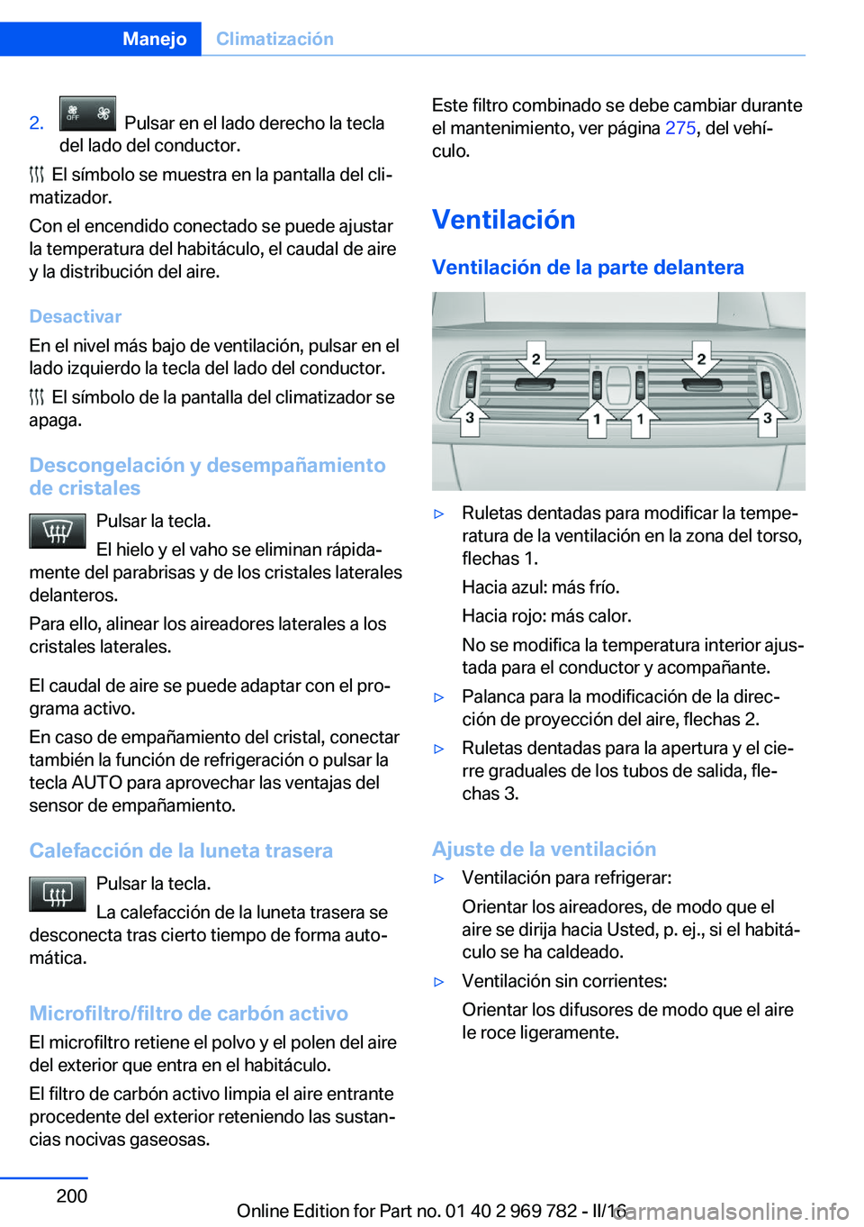 BMW X5 2016 Manuales de Empleo (in Spanish) 2. Pulsar en el lado derecho la tecla
del lado del conductor.
El símbolo se muestra en la pantalla del cli‐
matizador.
Con el encendido conectado se puede ajustar
la temperatura del habitáculo, BMW X5 2016 Manuales de Empleo (in Spanish) 2. Pulsar en el lado derecho la tecla
del lado del conductor.
El símbolo se muestra en la pantalla del cli‐
matizador.
Con el encendido conectado se puede ajustar
la temperatura del habitáculo,
