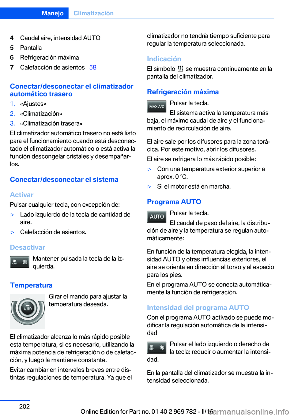 BMW X5 2016 Manuales de Empleo (in Spanish) 4Caudal aire, intensidad AUTO5Pantalla6Refrigeración máxima7Calefacción de asientos 58
Conectar/desconectar el climatizador
automático trasero
1.«Ajustes»2.«Climatización»3.«Climatizaci BMW X5 2016 Manuales de Empleo (in Spanish) 4Caudal aire, intensidad AUTO5Pantalla6Refrigeración máxima7Calefacción de asientos 58
Conectar/desconectar el climatizador
automático trasero
1.«Ajustes»2.«Climatización»3.«Climatizaci
