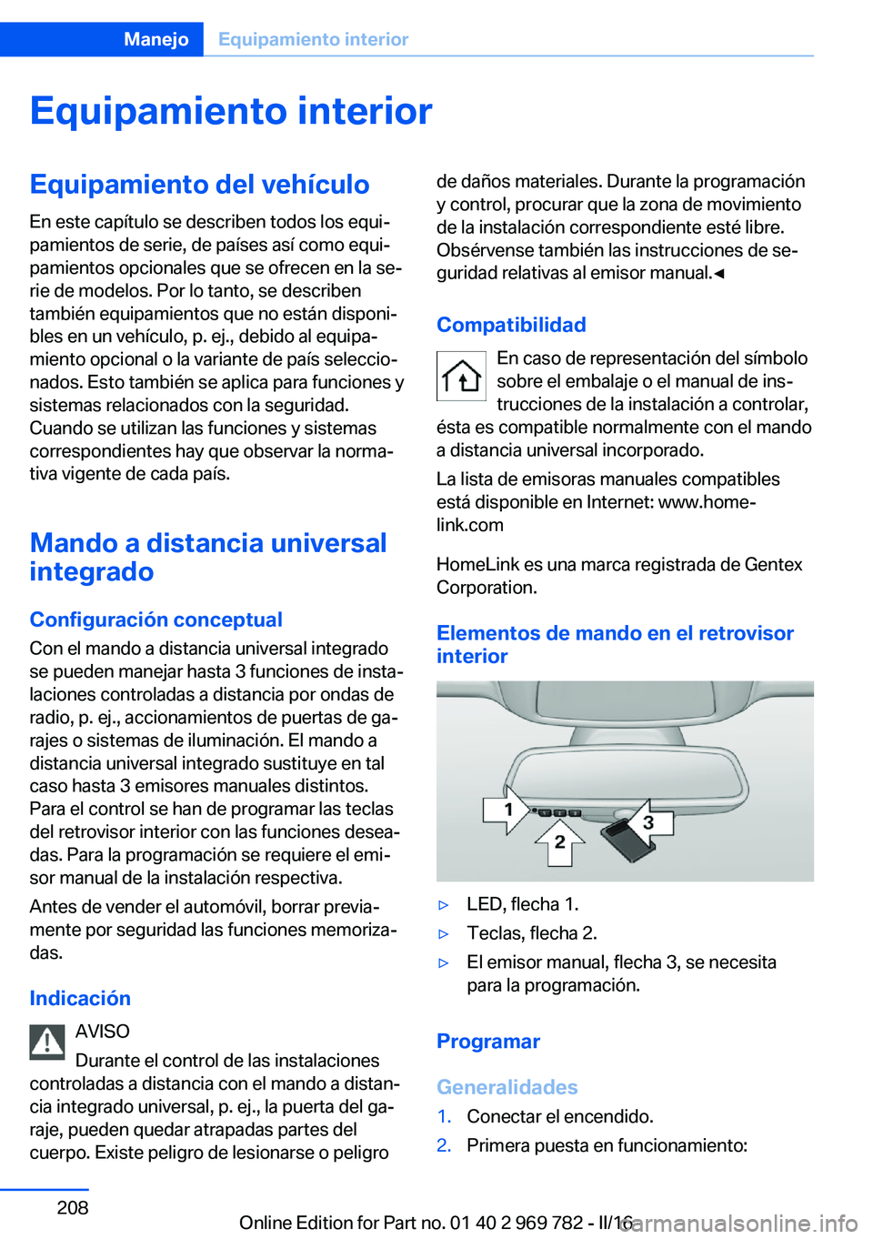 BMW X5 2016 Manuales de Empleo (in Spanish) Equipamiento interiorEquipamiento del vehículo
En este capítulo se describen todos los equi‐
pamientos de serie, de países así como equi‐
pamientos opcionales que se ofrecen en la se‐
rie de BMW X5 2016 Manuales de Empleo (in Spanish) Equipamiento interiorEquipamiento del vehículo
En este capítulo se describen todos los equi‐
pamientos de serie, de países así como equi‐
pamientos opcionales que se ofrecen en la se‐
rie de