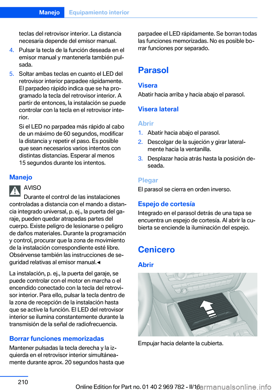 BMW X5 2016 Manuales de Empleo (in Spanish) teclas del retrovisor interior. La distancia
necesaria depende del emisor manual.4.Pulsar la tecla de la función deseada en el
emisor manual y mantenerla también pul‐
sada.5.Soltar ambas teclas en BMW X5 2016 Manuales de Empleo (in Spanish) teclas del retrovisor interior. La distancia
necesaria depende del emisor manual.4.Pulsar la tecla de la función deseada en el
emisor manual y mantenerla también pul‐
sada.5.Soltar ambas teclas en