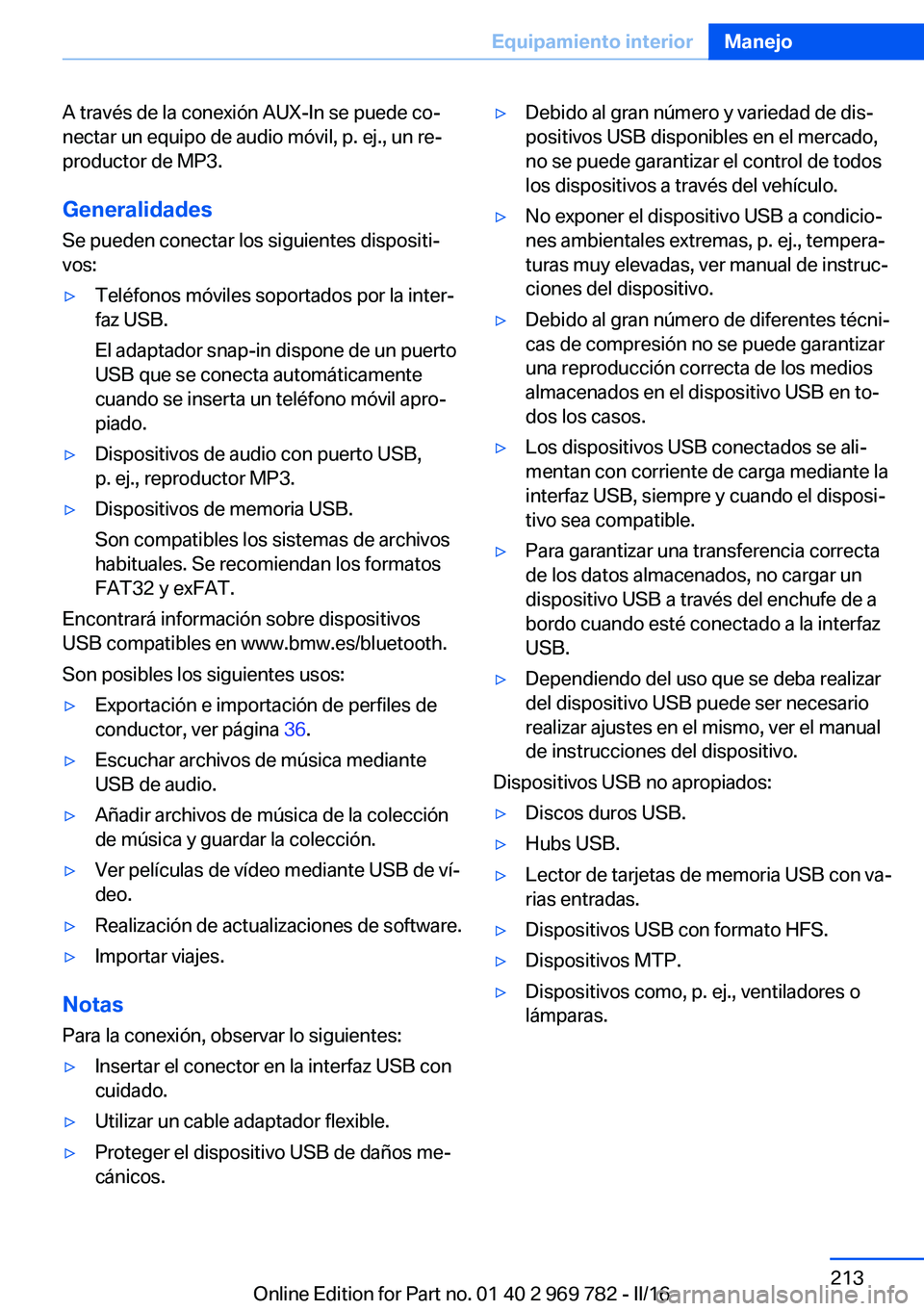 BMW X5 2016 Manuales de Empleo (in Spanish) A través de la conexión AUX-In se puede co‐
nectar un equipo de audio móvil, p. ej., un re‐
productor de MP3.
Generalidades
Se pueden conectar los siguientes dispositi‐
vos:▷Teléfonos móv BMW X5 2016 Manuales de Empleo (in Spanish) A través de la conexión AUX-In se puede co‐
nectar un equipo de audio móvil, p. ej., un re‐
productor de MP3.
Generalidades
Se pueden conectar los siguientes dispositi‐
vos:▷Teléfonos móv