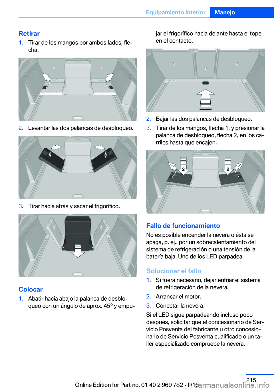 BMW X5 2016 Manuales de Empleo (in Spanish) Retirar1.Tirar de los mangos por ambos lados, fle‐
cha.2.Levantar las dos palancas de desbloqueo.3.Tirar hacia atrás y sacar el frigorífico.
Colocar
1.Abatir hacia abajo la palanca de desblo‐
qu BMW X5 2016 Manuales de Empleo (in Spanish) Retirar1.Tirar de los mangos por ambos lados, fle‐
cha.2.Levantar las dos palancas de desbloqueo.3.Tirar hacia atrás y sacar el frigorífico.
Colocar
1.Abatir hacia abajo la palanca de desblo‐
qu