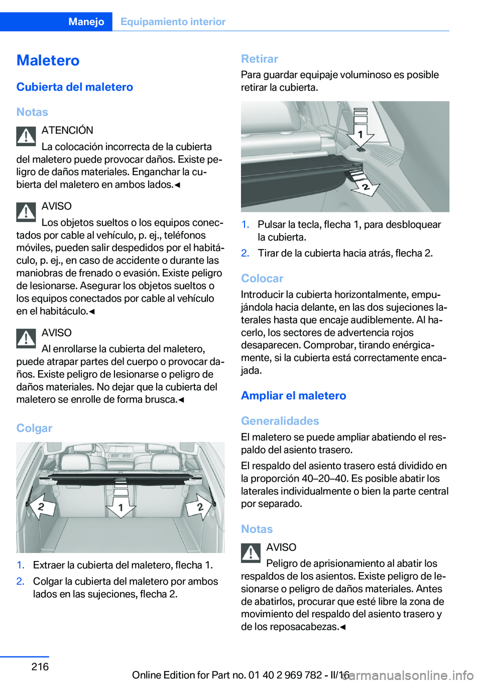 BMW X5 2016 Manuales de Empleo (in Spanish) MaleteroCubierta del maletero
Notas ATENCIÓN
La colocación incorrecta de la cubierta
del maletero puede provocar daños. Existe pe‐
ligro de daños materiales. Enganchar la cu‐
bierta del malete BMW X5 2016 Manuales de Empleo (in Spanish) MaleteroCubierta del maletero
Notas ATENCIÓN
La colocación incorrecta de la cubierta
del maletero puede provocar daños. Existe pe‐
ligro de daños materiales. Enganchar la cu‐
bierta del malete
