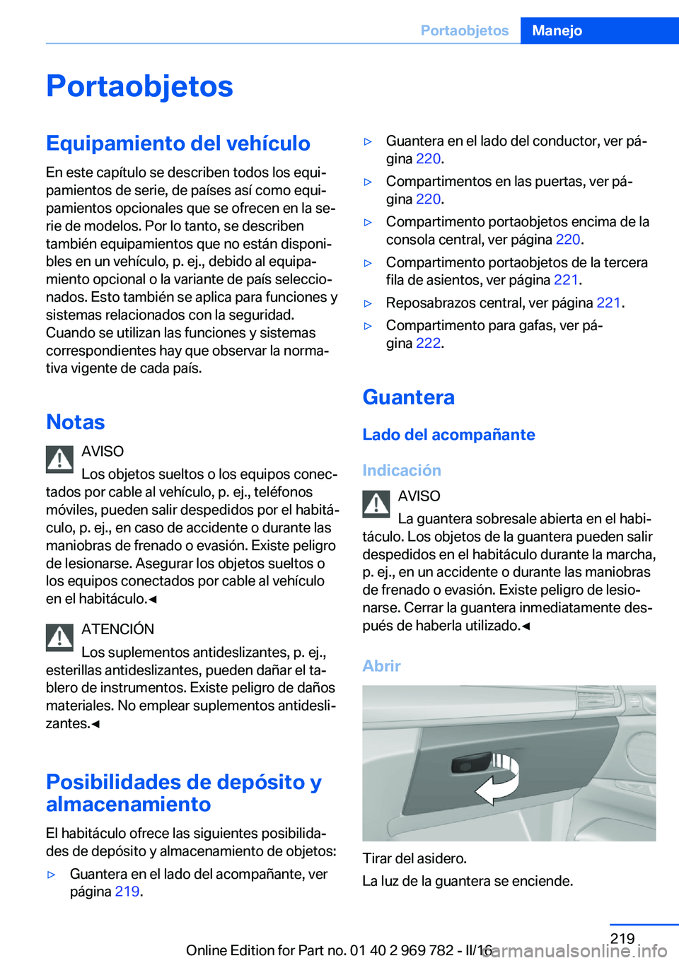 BMW X5 2016 Manuales de Empleo (in Spanish) PortaobjetosEquipamiento del vehículo
En este capítulo se describen todos los equi‐
pamientos de serie, de países así como equi‐
pamientos opcionales que se ofrecen en la se‐
rie de modelos. BMW X5 2016 Manuales de Empleo (in Spanish) PortaobjetosEquipamiento del vehículo
En este capítulo se describen todos los equi‐
pamientos de serie, de países así como equi‐
pamientos opcionales que se ofrecen en la se‐
rie de modelos.